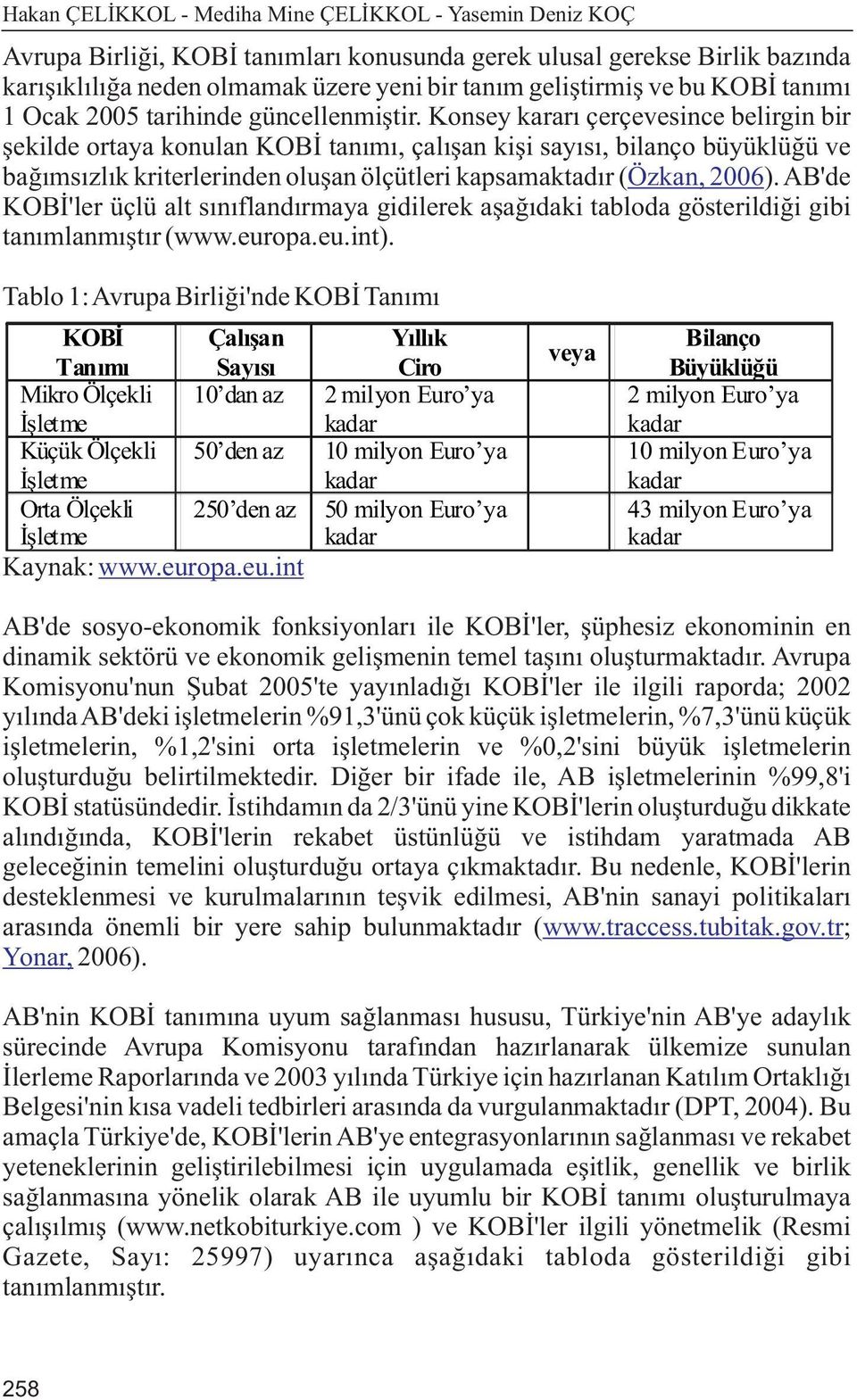 Konsey kararý çerçevesince belirgin bir þekilde ortaya konulan KOBÝ tanýmý, çalýþan kiþi sayýsý, bilanço büyüklüðü ve baðýmsýzlýk kriterlerinden oluþan ölçütleri kapsamaktadýr ( Özkan, 2006).