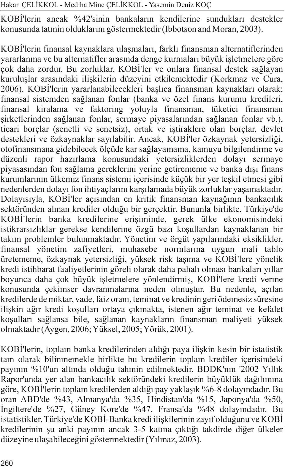 Bu zorluklar, KOBÝ'ler ve onlara finansal destek saðlayan kuruluþlar arasýndaki iliþkilerin düzeyini etkilemektedir (Korkmaz ve Cura, 2006).