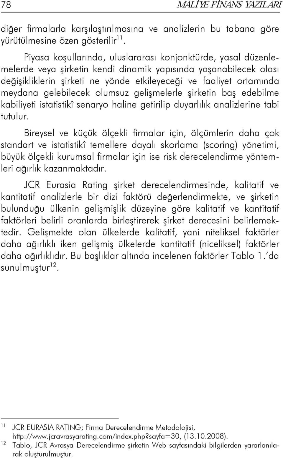 meydana gelebilecek olumsuz gelişmelerle şirketin baş edebilme kabiliyeti istatistikî senaryo haline getirilip duyarlılık analizlerine tabi tutulur.