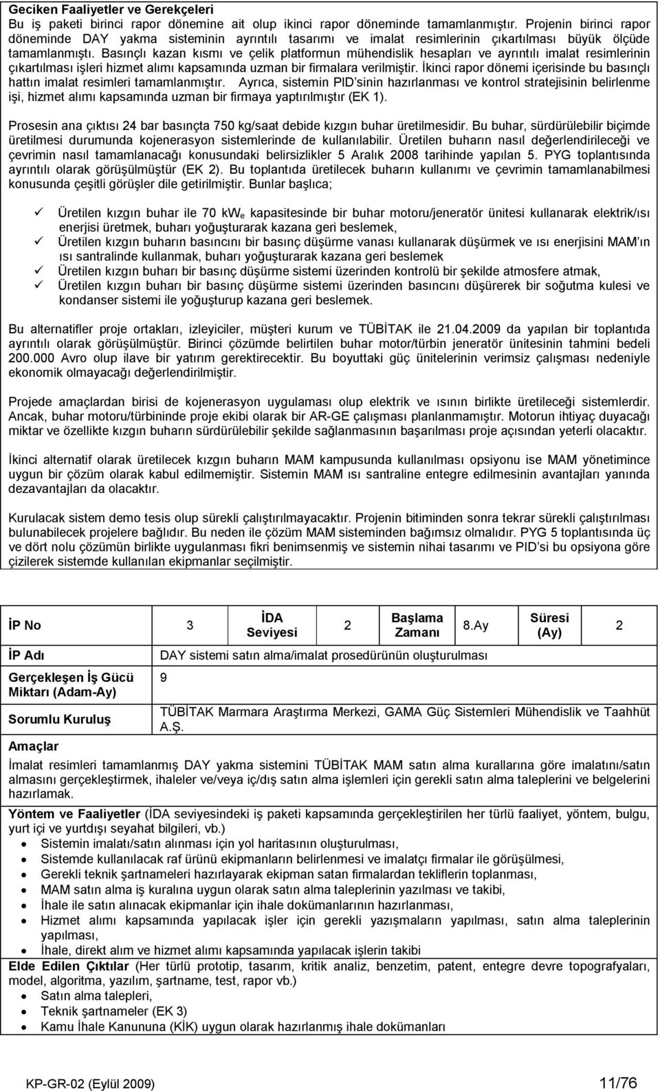 Basınçlı kazan kısmı ve çelik platformun mühendislik hesapları ve ayrıntılı imalat resimlerinin çıkartılması işleri hizmet alımı kapsamında uzman bir firmalara verilmiştir.