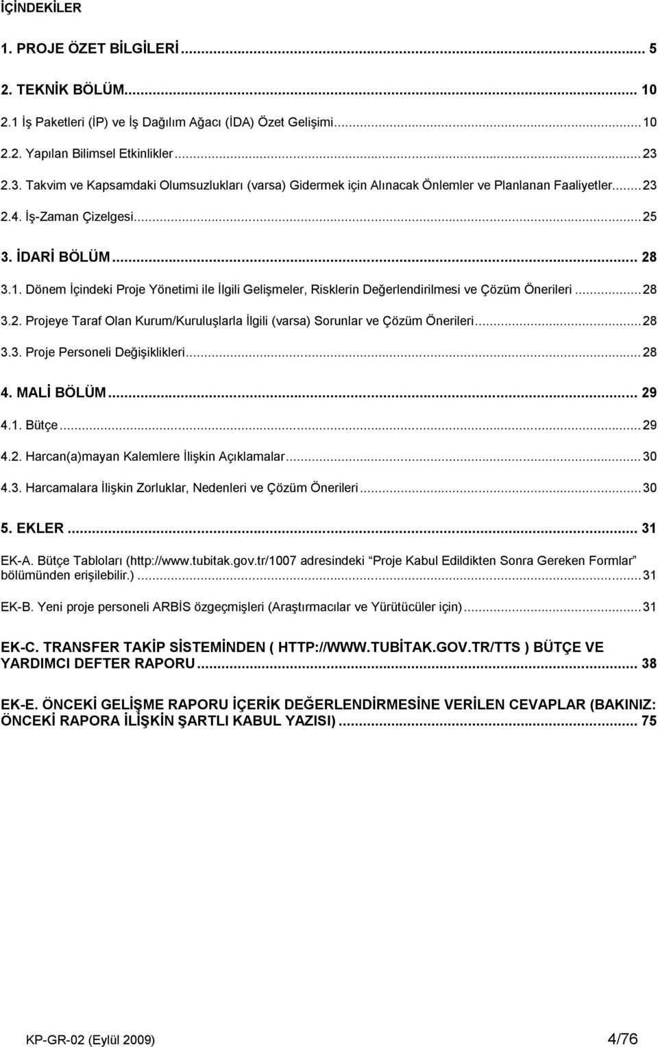 Dönem İçindeki Proje Yönetimi ile İlgili Gelişmeler, Risklerin Değerlendirilmesi ve Çözüm Önerileri... 28 3.2. Projeye Taraf Olan Kurum/Kuruluşlarla İlgili (varsa) Sorunlar ve Çözüm Önerileri... 28 3.3. Proje Personeli Değişiklikleri.