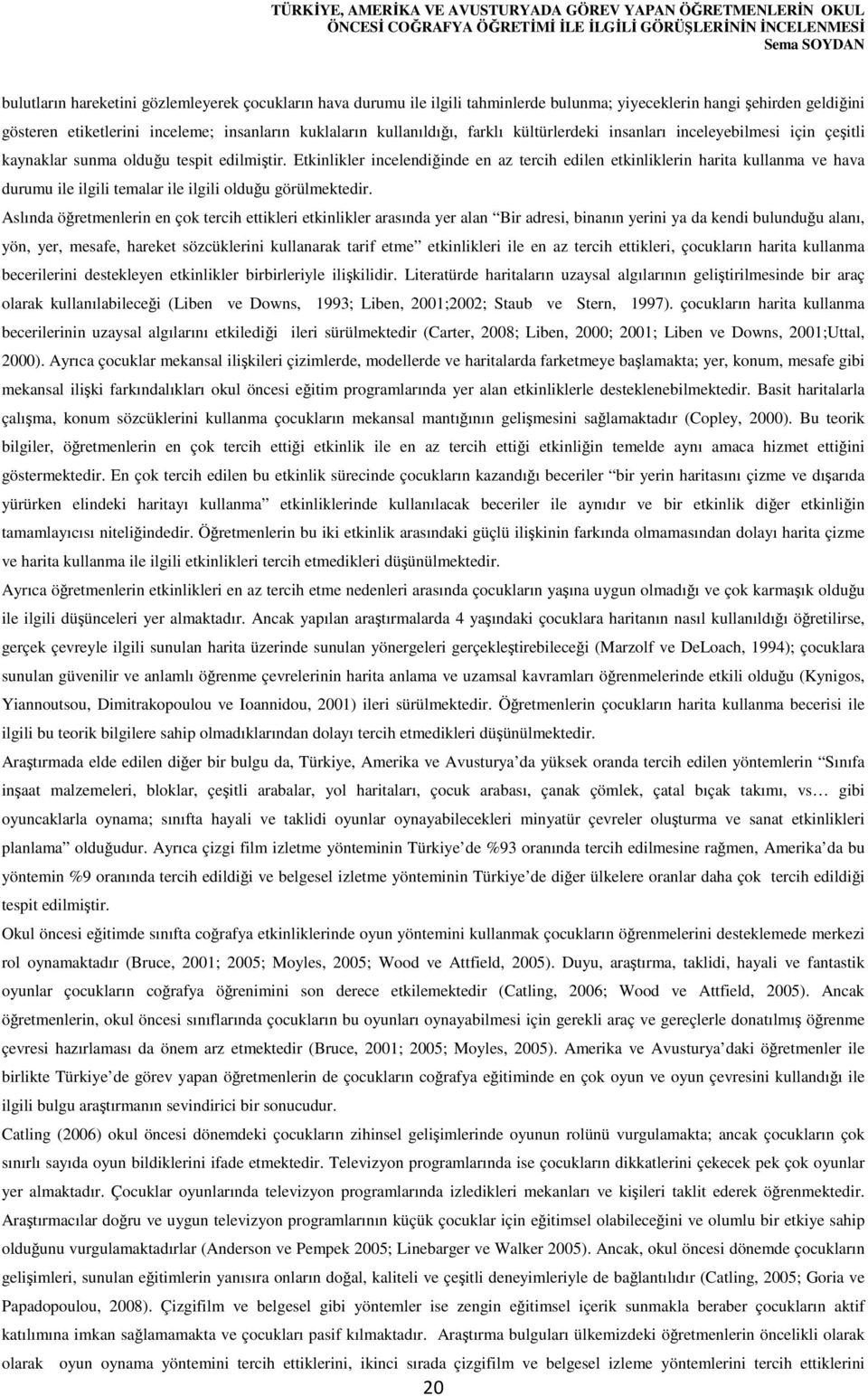 sunma olduğu tespit edilmiştir. Etkinlikler incelendiğinde en az tercih edilen etkinliklerin harita kullanma ve hava durumu ile ilgili temalar ile ilgili olduğu görülmektedir.