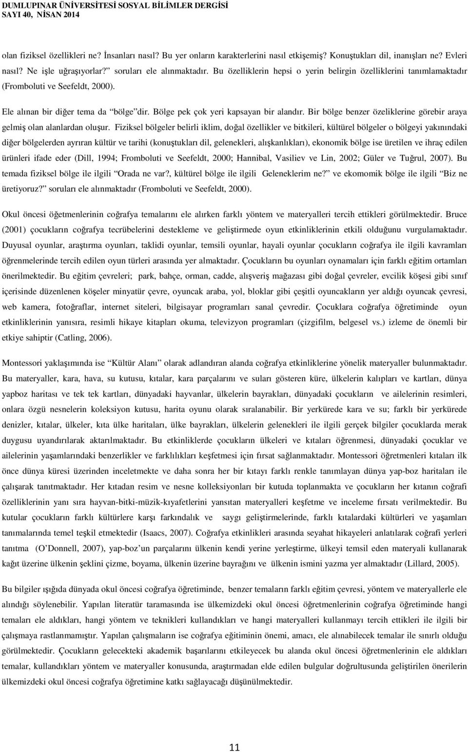 Ele alınan bir diğer tema da bölge dir. Bölge pek çok yeri kapsayan bir alandır. Bir bölge benzer özeliklerine görebir araya gelmiş olan alanlardan oluşur.