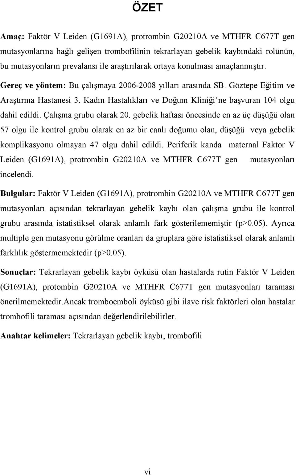 Kadın Hastalıkları ve Doğum Kliniği ne başvuran 104 olgu dahil edildi. Çalışma grubu olarak 20.