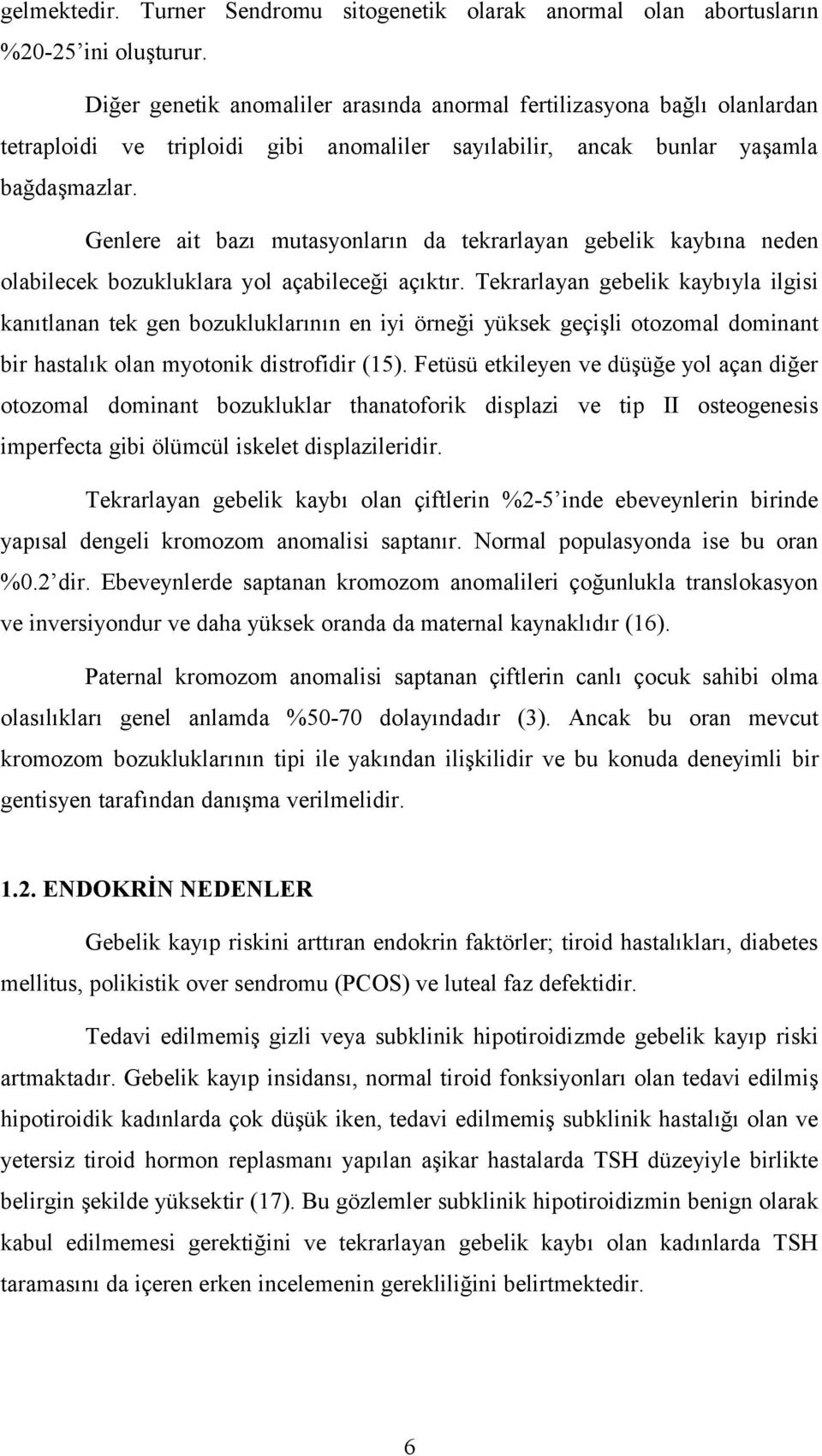 Genlere ait bazı mutasyonların da tekrarlayan gebelik kaybına neden olabilecek bozukluklara yol açabileceği açıktır.