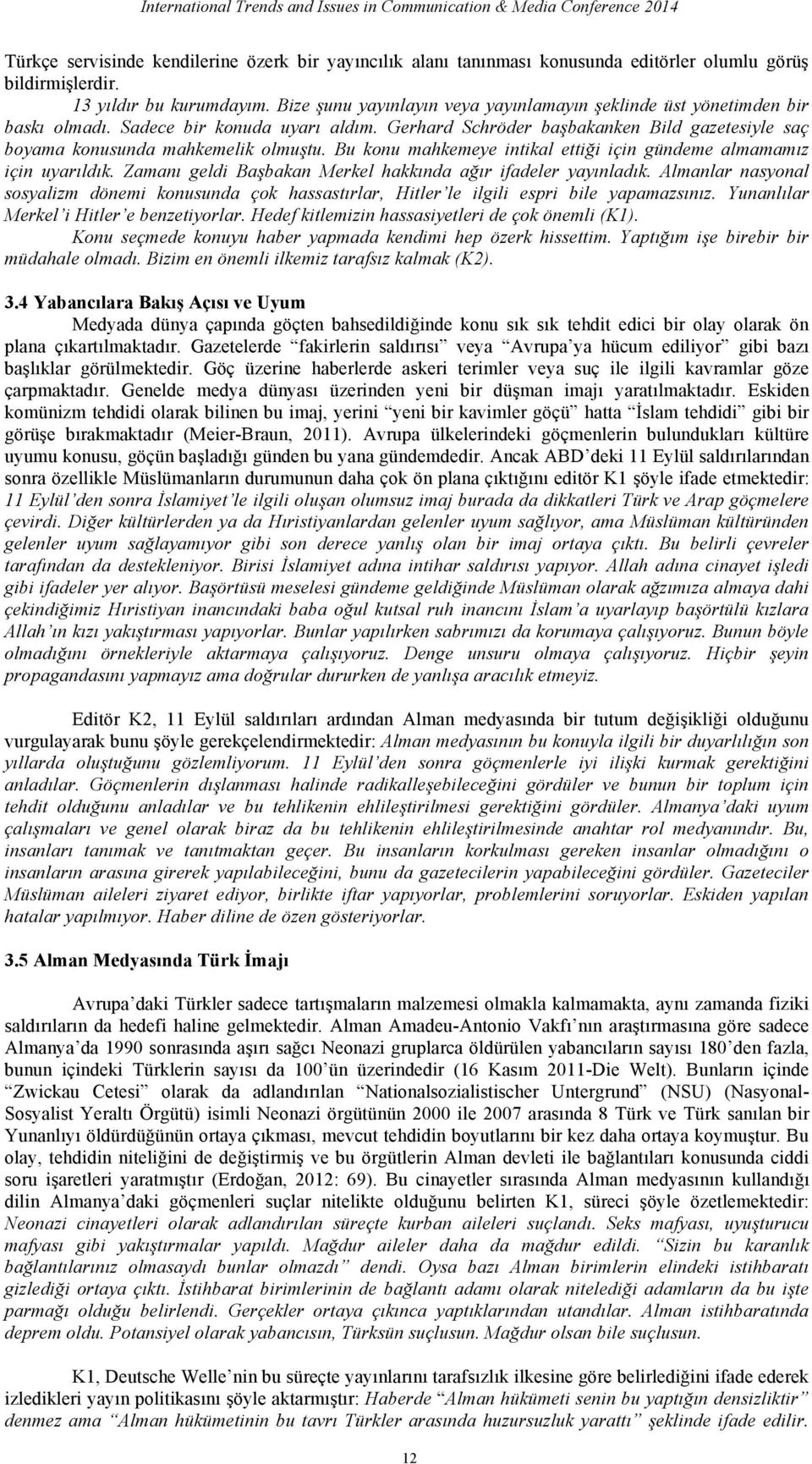 Bu konu mahkemeye intikal ettiği için gündeme almamamız için uyarıldık. Zamanı geldi Başbakan Merkel hakkında ağır ifadeler yayınladık.