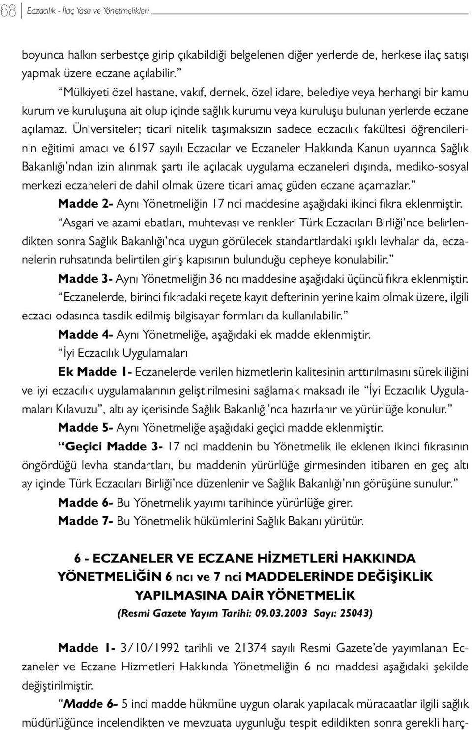 Üniversiteler; ticari nitelik taşımaksızın sadece eczacılık fakültesi öğrencilerinin eğitimi amacı ve 6197 sayılı Eczacılar ve Eczaneler Hakkında Kanun uyarınca Sağlık Bakanlığı ndan izin alınmak