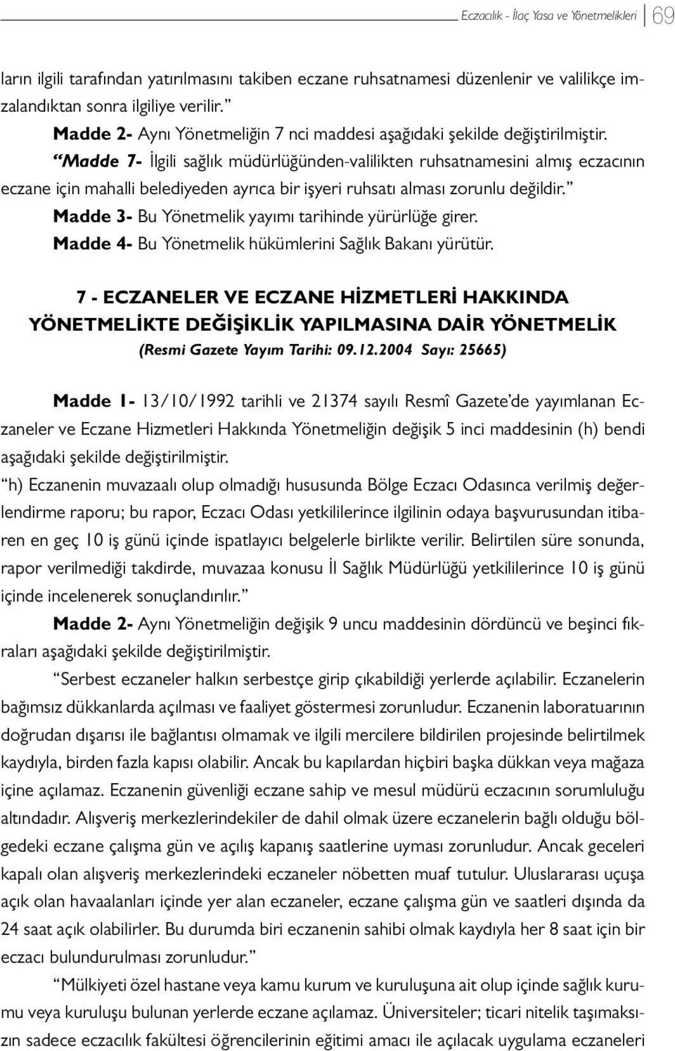 Madde 7- İlgili sağlık müdürlüğünden-valilikten ruhsatnamesini almış eczacının eczane için mahalli belediyeden ayrıca bir işyeri ruhsatı alması zorunlu değildir.