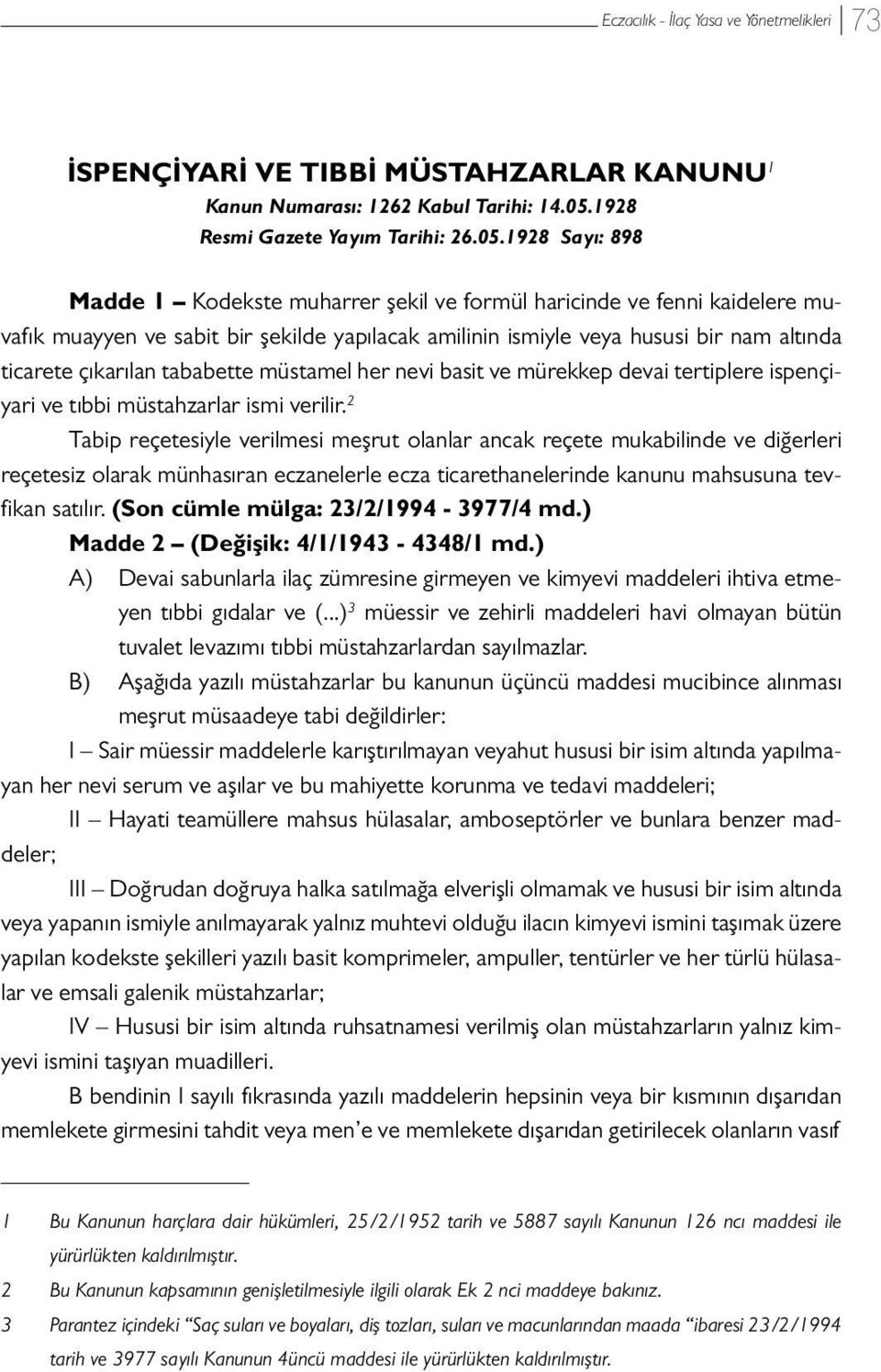 1928 Sayı: 898 Madde 1 Kodekste muharrer şekil ve formül haricinde ve fenni kaidelere muvafık muayyen ve sabit bir şekilde yapılacak amilinin ismiyle veya hususi bir nam altında ticarete çıkarılan