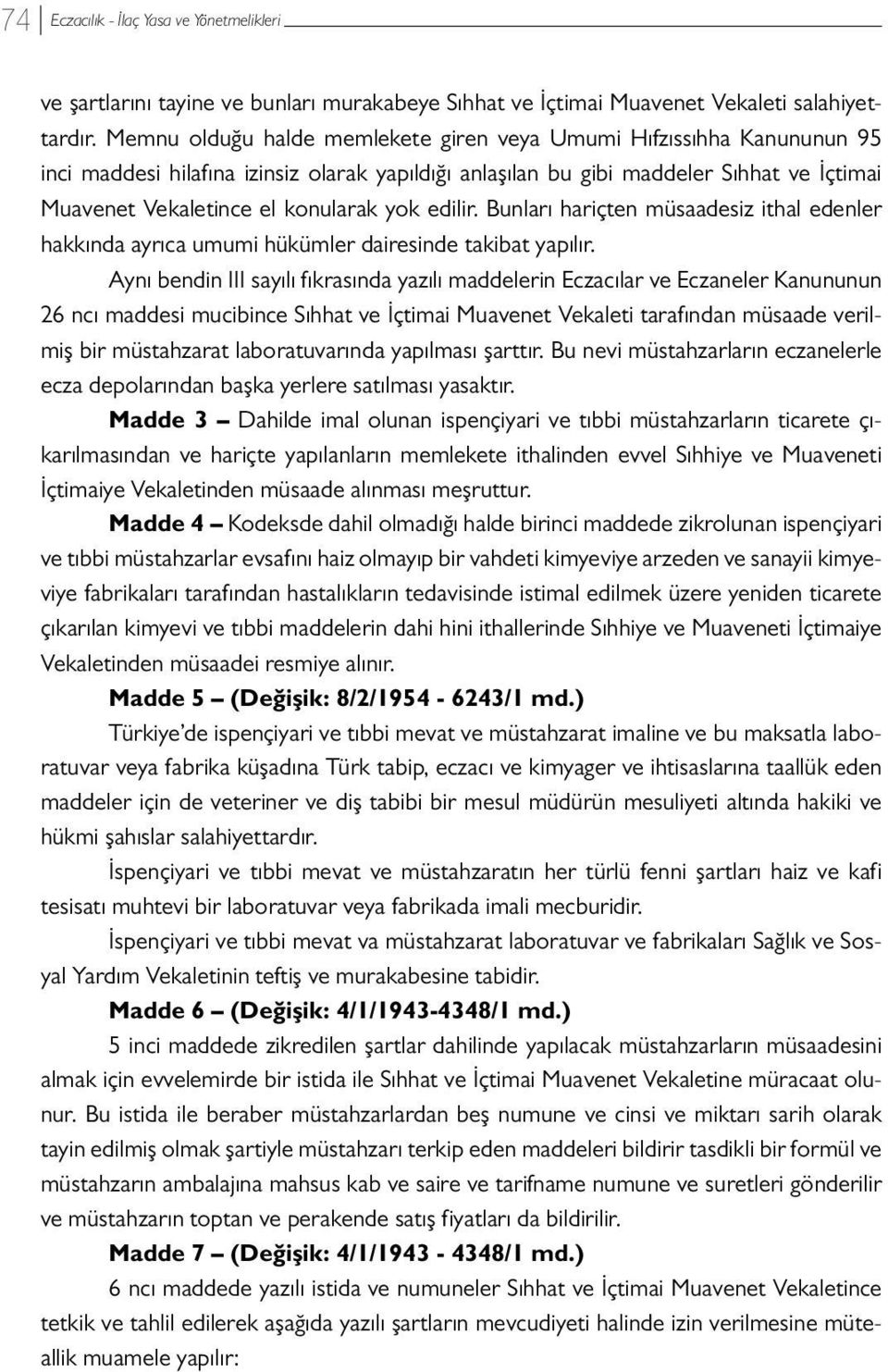 yok edilir. Bunları hariçten müsaadesiz ithal edenler hakkında ayrıca umumi hükümler dairesinde takibat yapılır.