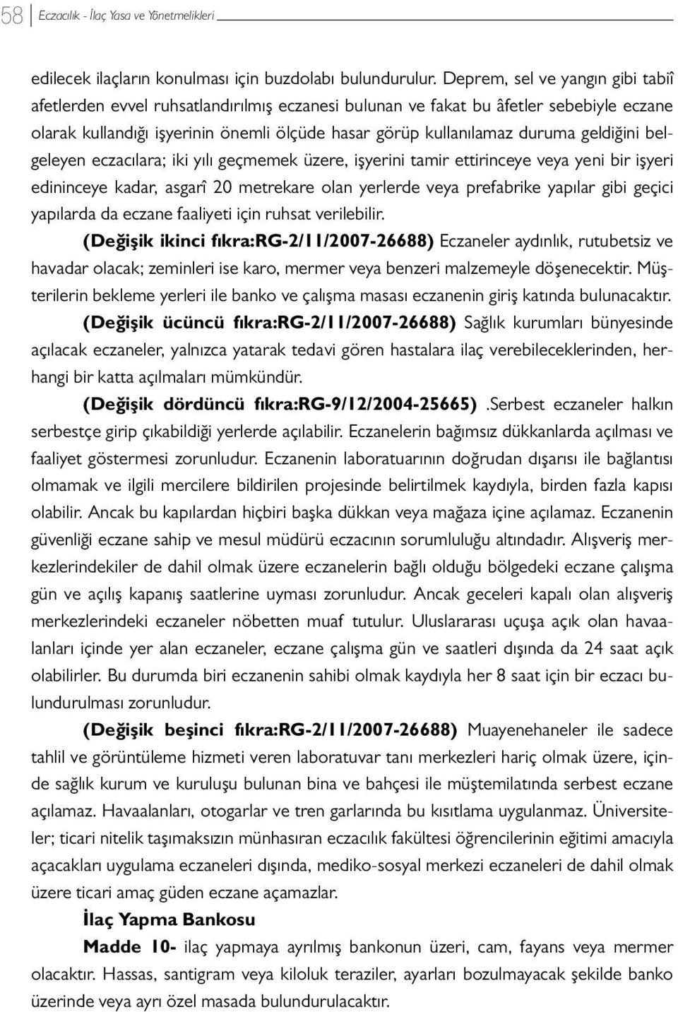 geldiğini belgeleyen eczacılara; iki yılı geçmemek üzere, işyerini tamir ettirinceye veya yeni bir işyeri edininceye kadar, asgarî 20 metrekare olan yerlerde veya prefabrike yapılar gibi geçici