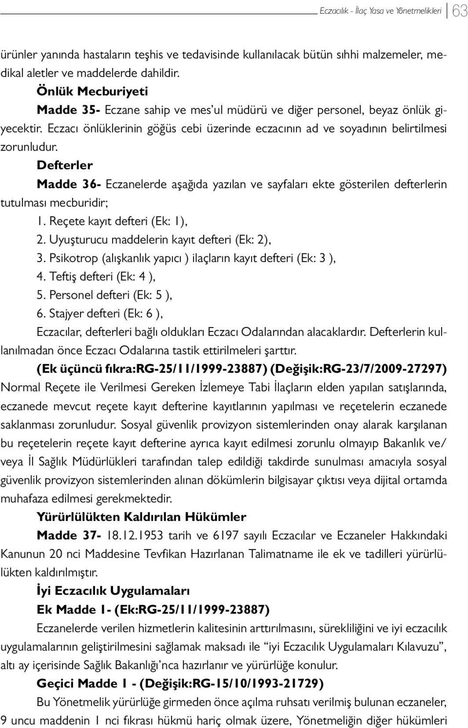 Defterler Madde 36- Eczanelerde aşağıda yazılan ve sayfaları ekte gösterilen defterlerin tutulması mecburidir; 1. Reçete kayıt defteri (Ek: 1), 2. Uyuşturucu maddelerin kayıt defteri (Ek: 2), 3.