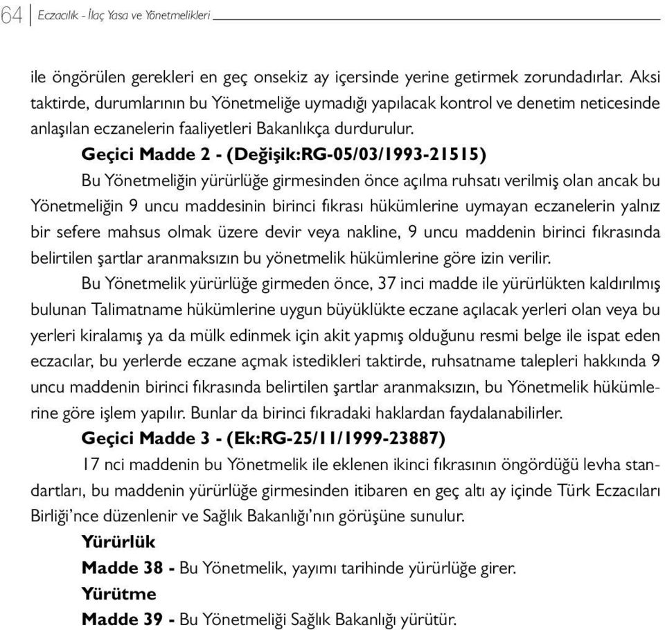 Geçici Madde 2 - (Değişik:RG-05/03/1993-21515) Bu Yönetmeliğin yürürlüğe girmesinden önce açılma ruhsatı verilmiş olan ancak bu Yönetmeliğin 9 uncu maddesinin birinci fıkrası hükümlerine uymayan