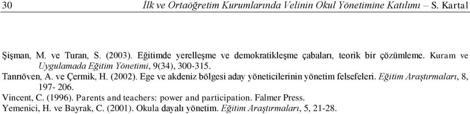 Tanrıöven, A. ve Çermik, H. (2002). Ege ve akdeniz bölgesi aday yöneticilerinin yönetim felsefeleri. Eğitim Araştırmaları, 8, 197-206.