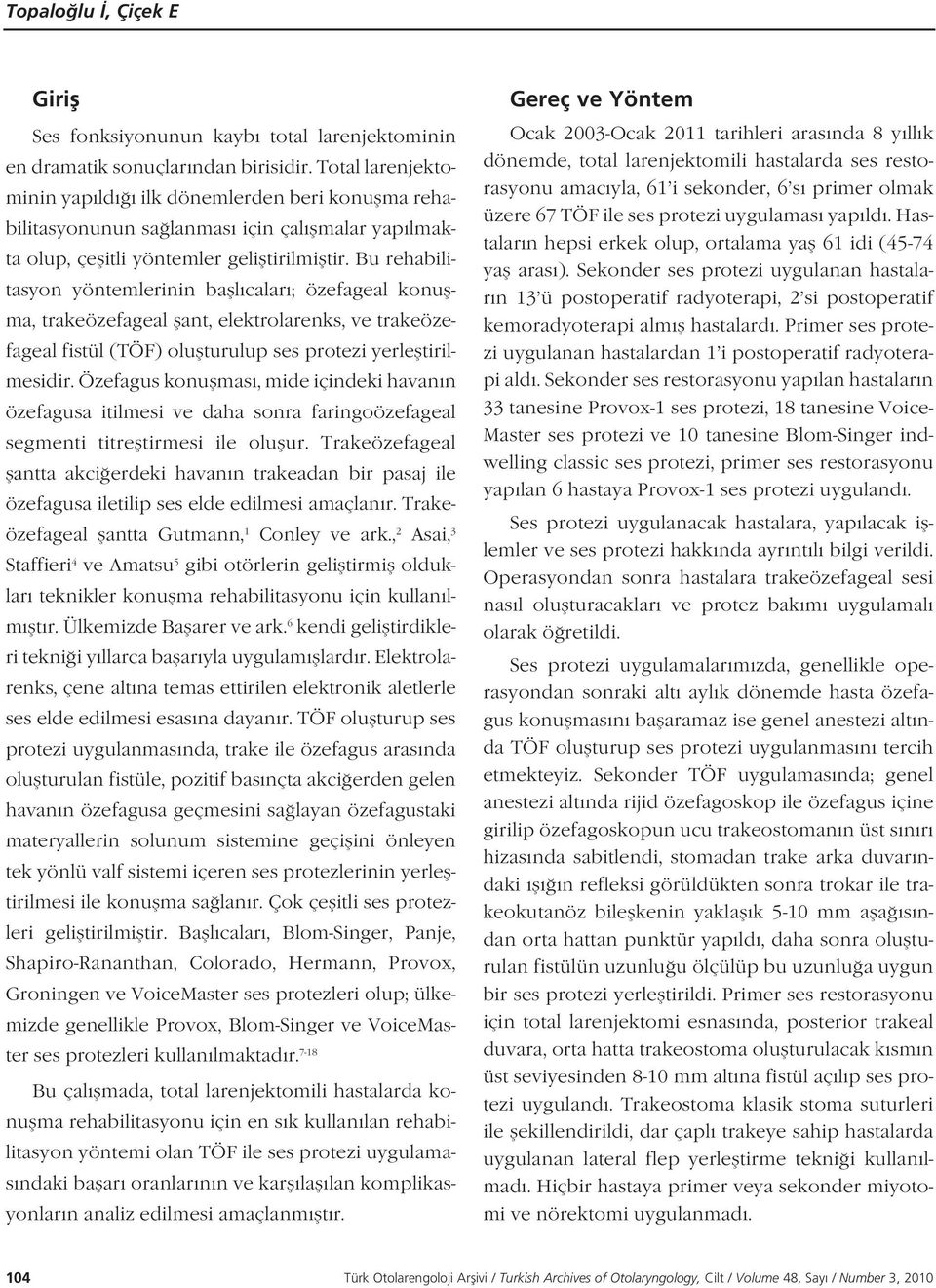 Bu rehabilitasyon yöntemlerinin bafll calar ; özefageal konuflma, trakeözefageal flant, elektrolarenks, ve trakeözefageal fistül (TÖF) oluflturulup ses protezi yerlefltirilmesidir.