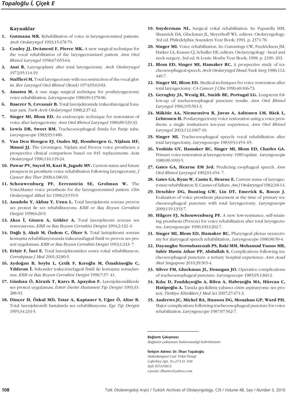 Arch Otolaryngol 1972;95:114-19. 4. Staffieri M. Total laryngectomy with reconstruction of the vocal glottis. Rev Laryngol Otol Rhinol (Bord) 1974;95:63-83. 5. Amatsu M.