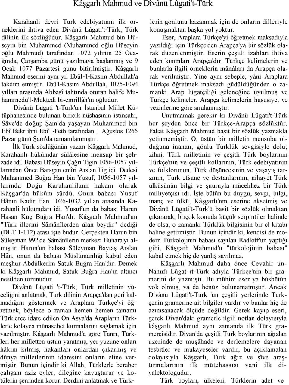 Kâgarl Mahmud eserini ayn yl Ebül-'l-Kasm Abdullah'a takdim etmitir. Ebü'l-Kasm Abdullah, 1075-1094 yllar arasnda Abbasî tahtnda oturan halife Muhamrnedü'l-Muktedi bi-emrillâh'n o#ludur.