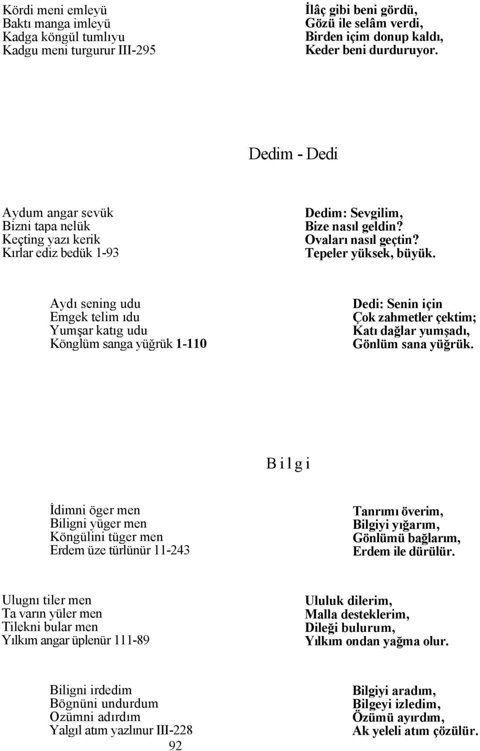 Aydı sening udu Emgek telim ıdu Yumşar katıg udu Könglüm sanga yüğrük 1-110 Dedi: Senin için Çok zahmetler çektim; Katı dağlar yumşadı, Gönlüm sana yüğrük.