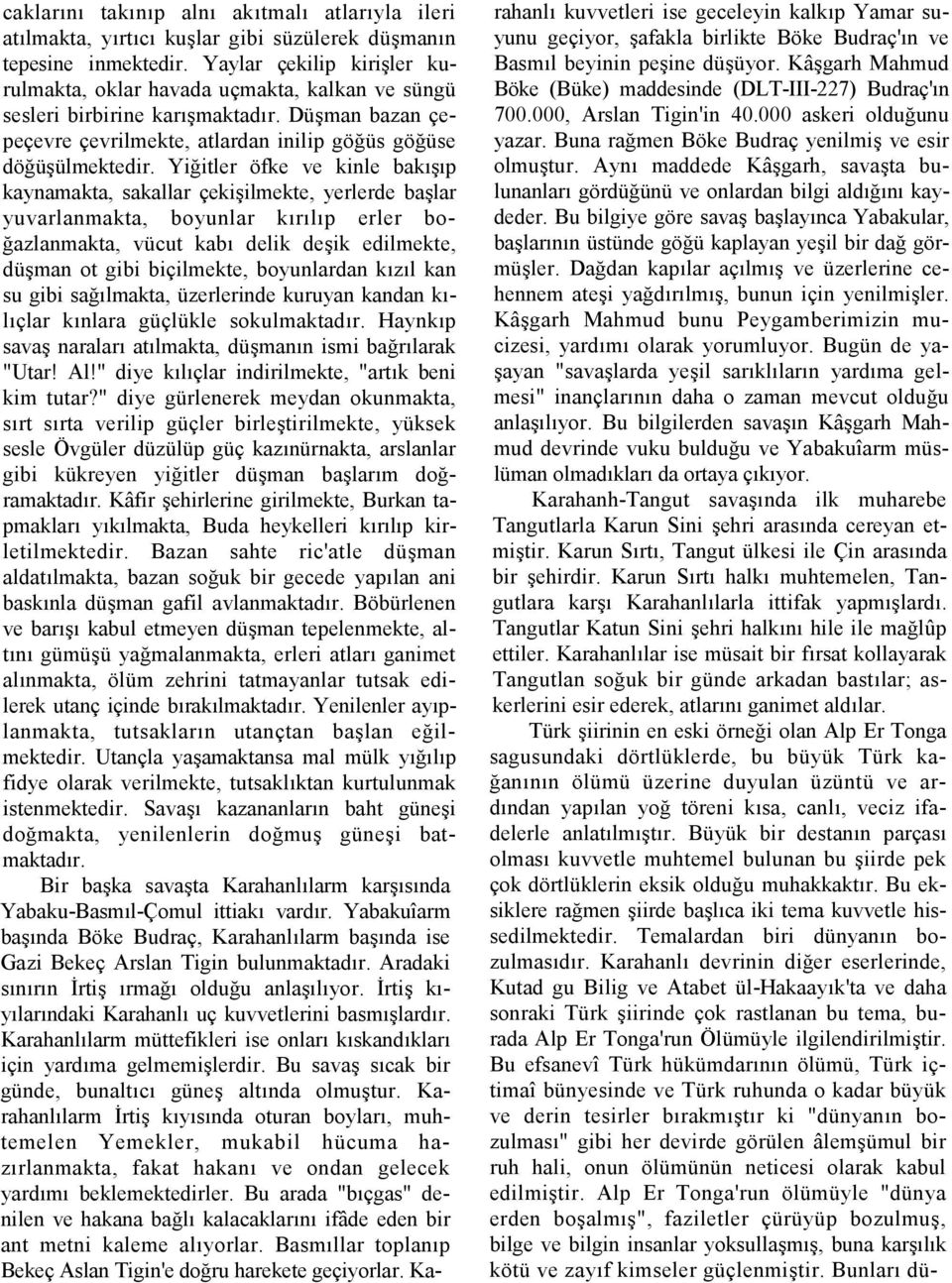 Yi#itler öfke ve kinle bakp kaynamakta, sakallar çekiilmekte, yerlerde balar yuvarlanmakta, boyunlar krlp erler bo- #azlanmakta, vücut kab delik deik edilmekte, düman ot gibi biçilmekte, boyunlardan