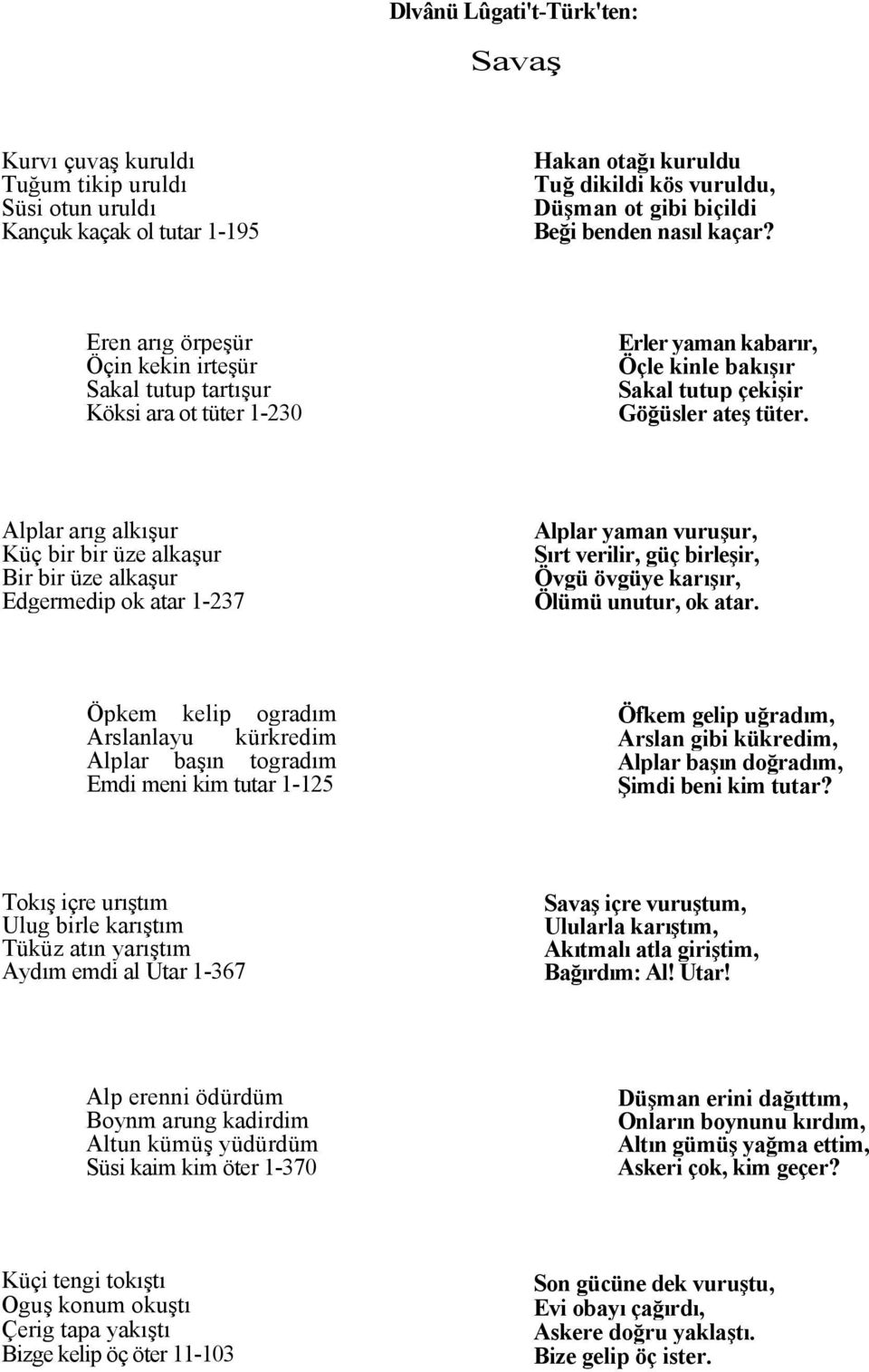 Alplar arıg alkışur Küç bir bir üze alkaşur Bir bir üze alkaşur Edgermedip ok atar 1-237 Alplar yaman vuruşur, Sırt verilir, güç birleşir, Övgü övgüye karışır, Ölümü unutur, ok atar.