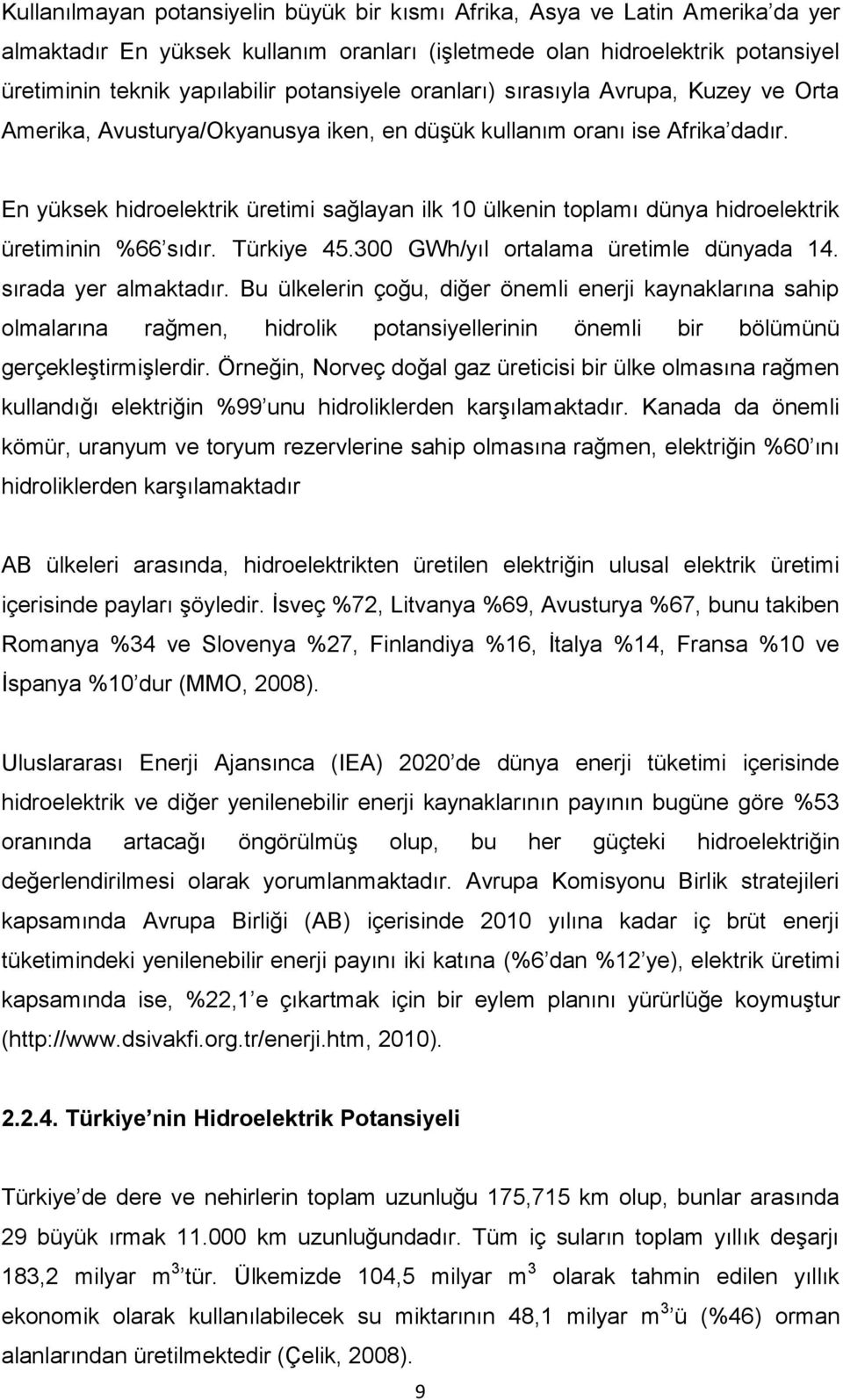 En yüksek hidroelektrik üretimi sağlayan ilk 10 ülkenin toplamı dünya hidroelektrik üretiminin %66 sıdır. Türkiye 45.300 GWh/yıl ortalama üretimle dünyada 14. sırada yer almaktadır.