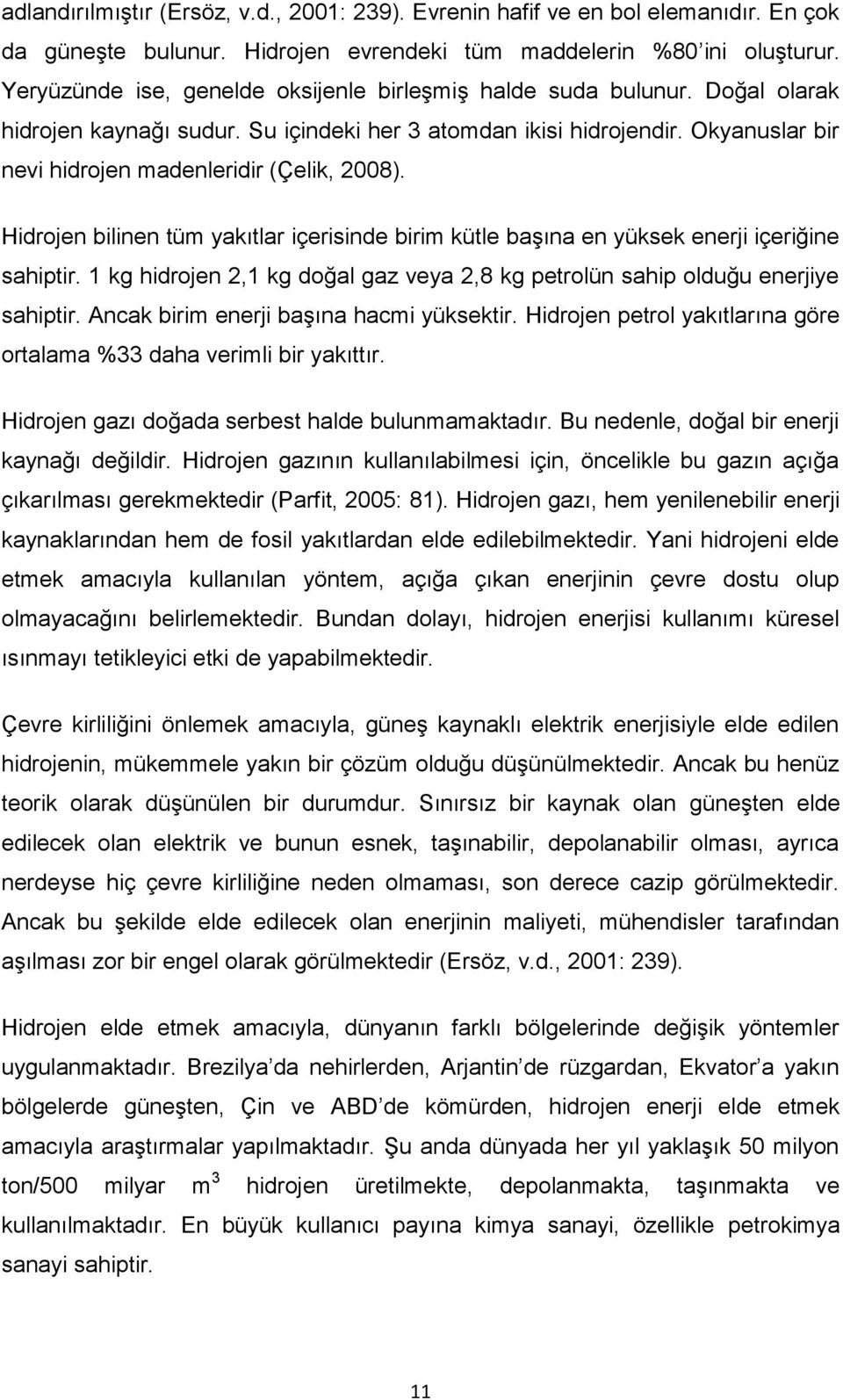 Okyanuslar bir nevi hidrojen madenleridir (Çelik, 2008). Hidrojen bilinen tüm yakıtlar içerisinde birim kütle başına en yüksek enerji içeriğine sahiptir.