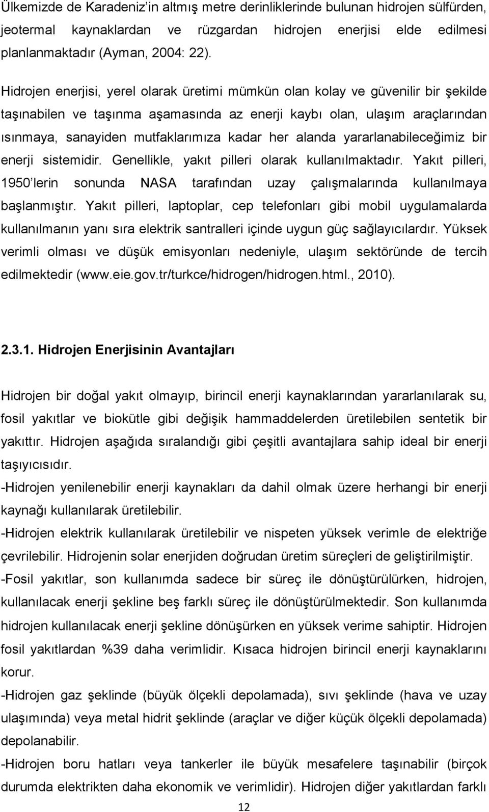 her alanda yararlanabileceğimiz bir enerji sistemidir. Genellikle, yakıt pilleri olarak kullanılmaktadır.