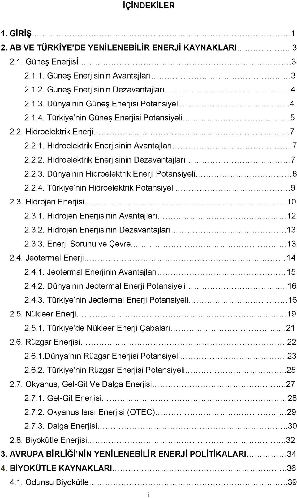 Dünya nın Hidroelektrik Enerji Potansiyeli 8 2.2.4. Türkiye nin Hidroelektrik Potansiyeli.9 2.3. Hidrojen Enerjisi 10 2.3.1. Hidrojen Enerjisinin Avantajları 12 2.3.2. Hidrojen Enerjisinin Dezavantajları.