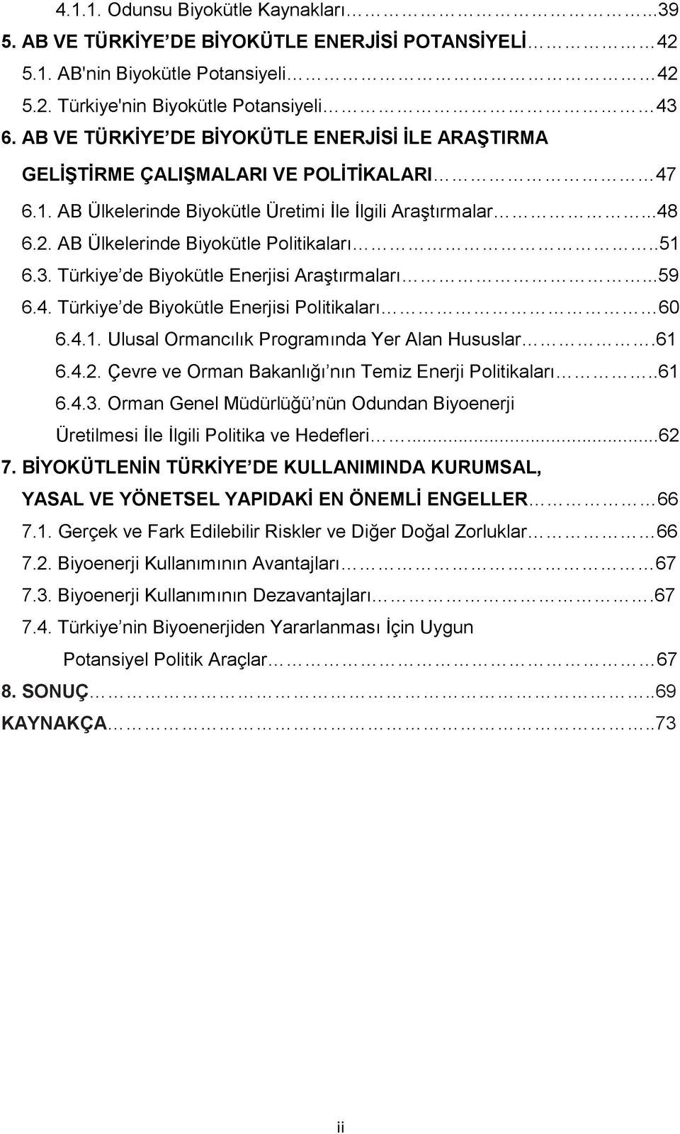 AB Ülkelerinde Biyokütle Politikaları..51 6.3. Türkiye de Biyokütle Enerjisi Araştırmaları...59 6.4. Türkiye de Biyokütle Enerjisi Politikaları 60 6.4.1. Ulusal Ormancılık Programında Yer Alan Hususlar.