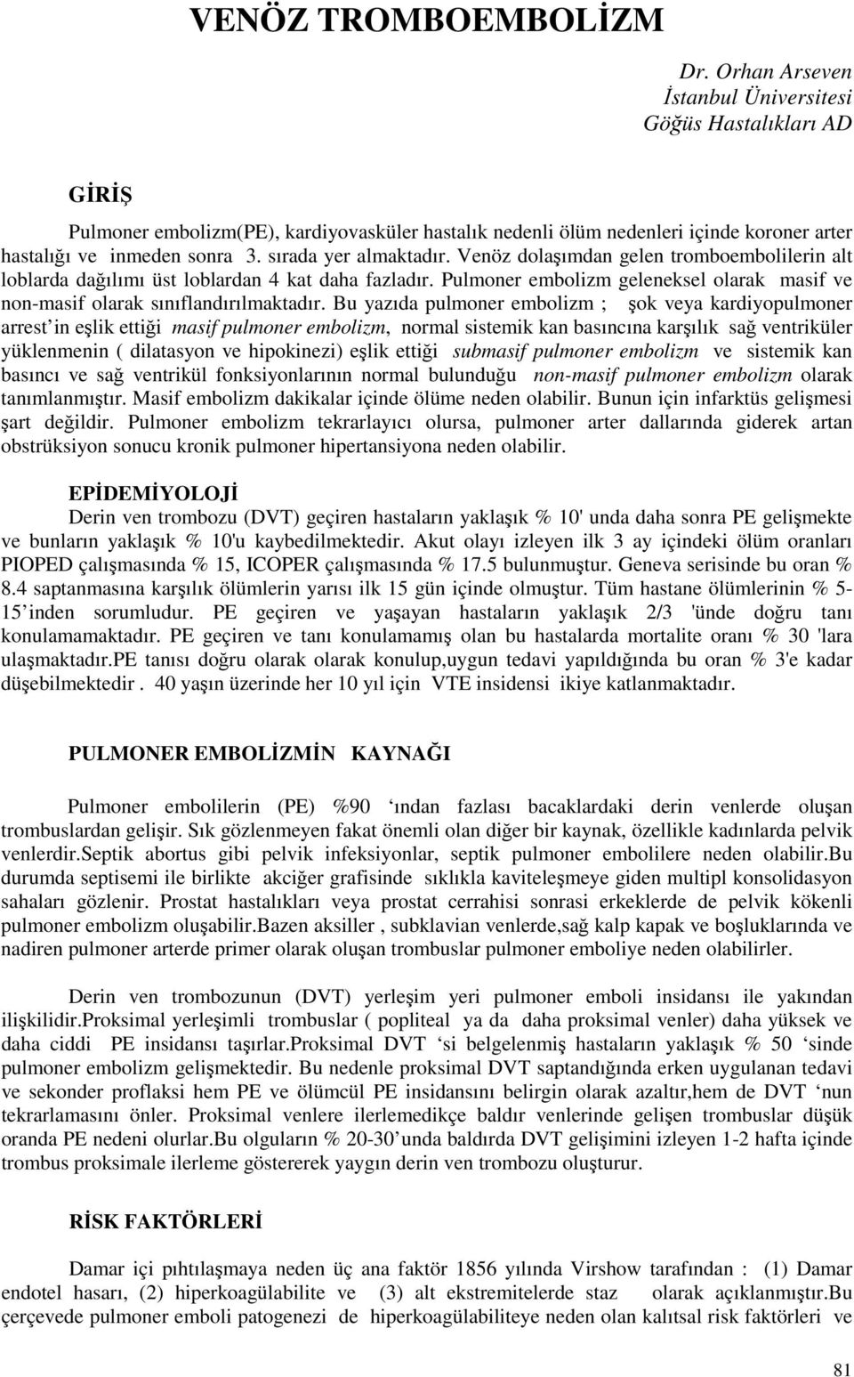 sırada yer almaktadır. Venöz dolaşımdan gelen tromboembolilerin alt loblarda dağılımı üst loblardan 4 kat daha fazladır.