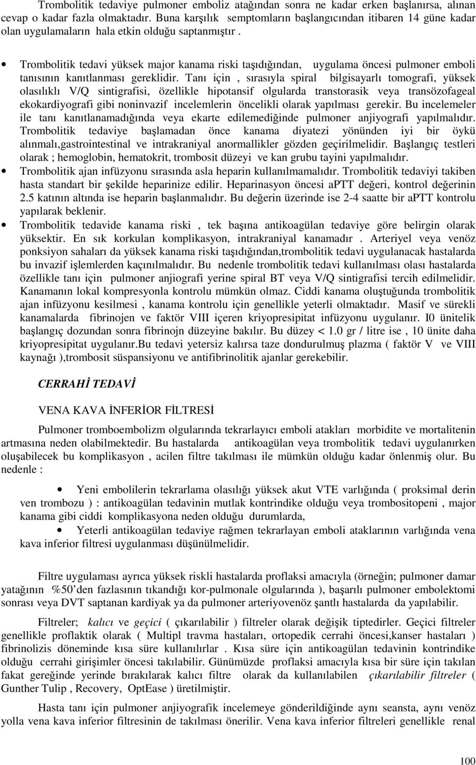 Trombolitik tedavi yüksek major kanama riski taşıdığından, uygulama öncesi pulmoner emboli tanısının kanıtlanması gereklidir.