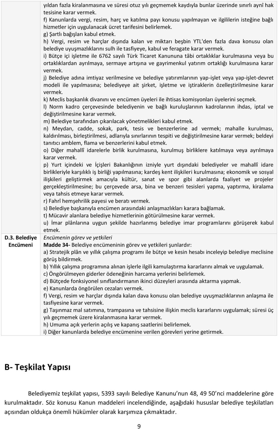 h) Vergi, resim ve harçlar dışında kalan ve miktarı beşbin YTL'den fazla dava konusu olan belediye uyuşmazlıklarını sulh ile tasfiyeye, kabul ve feragate karar vermek.