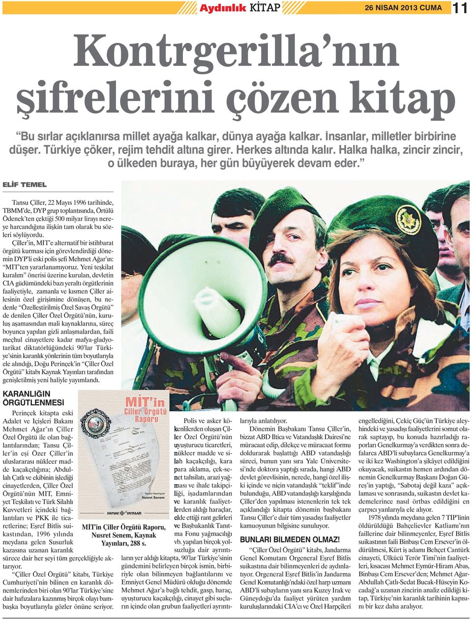 ELİF TEMEL Tansu Çiller, 22 Mayıs 1996 tarihinde, TBMM de, DYP grup toplantısında, Örtülü Ödenek ten çektiği 500 milyar lirayı nereye harcandığına ilişkin tam olarak bu sözleri söylüyordu.