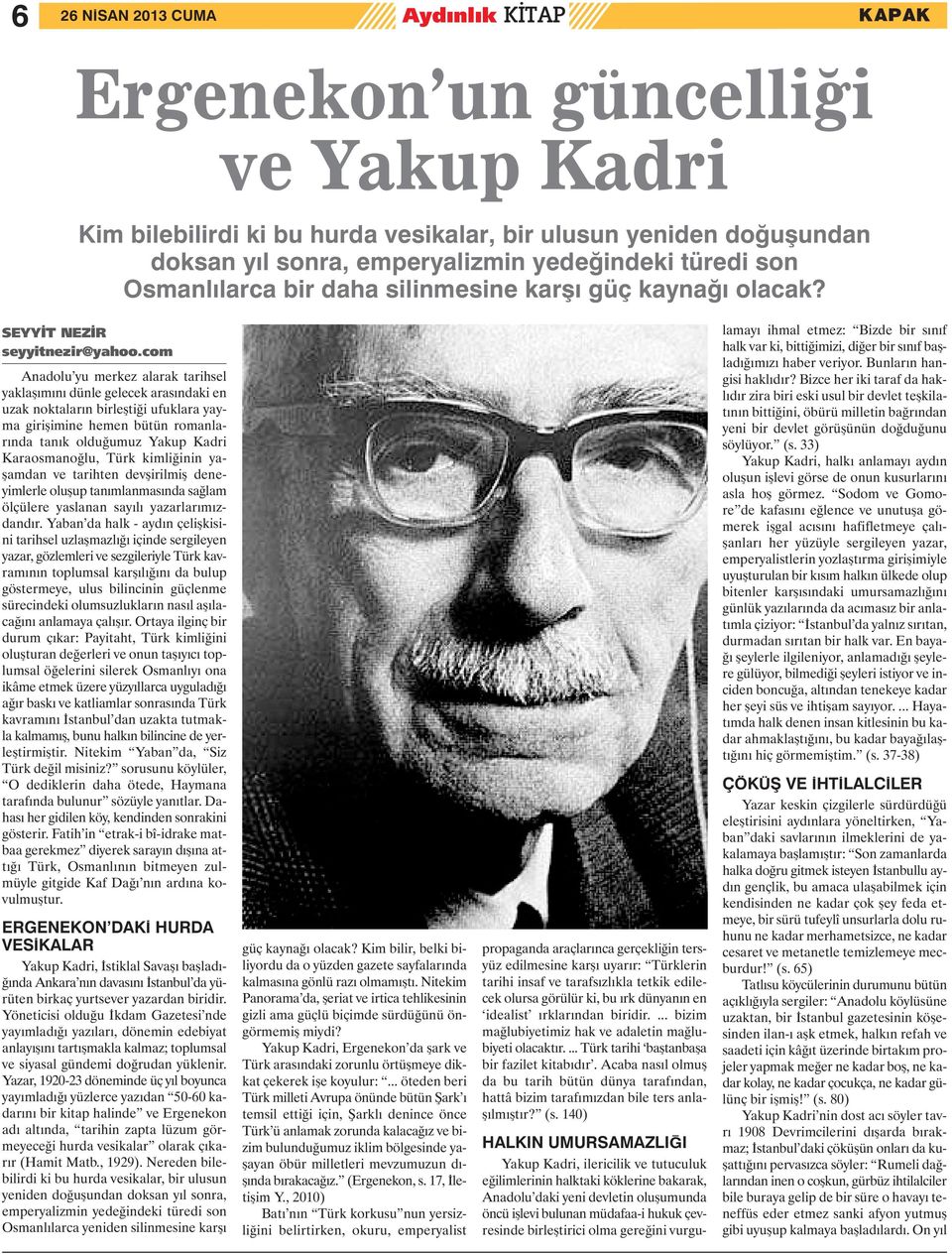 com Anadolu yu merkez alarak tarihsel yaklaşımını dünle gelecek arasındaki en uzak noktaların birleştiği ufuklara yayma girişimine hemen bütün romanlarında tanık olduğumuz Yakup Kadri Karaosmanoğlu,