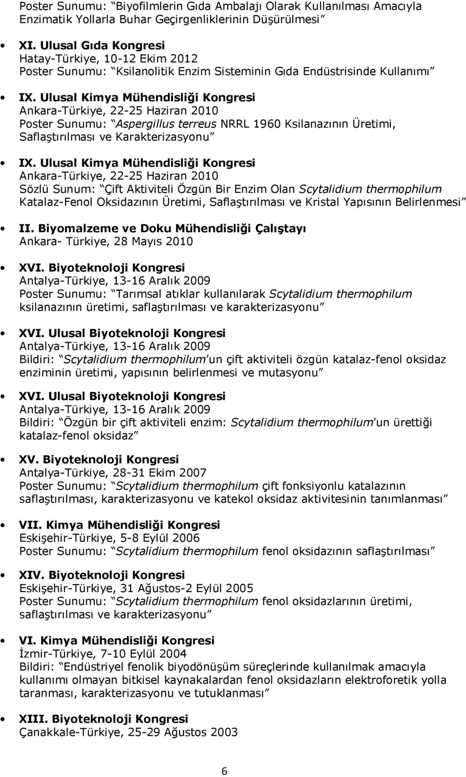 Ulusal Kimya Mühendisliği Kongresi Ankara-Türkiye, 22-25 Haziran 2010 Poster Sunumu: Aspergillus terreus NRRL 1960 Ksilanazının Üretimi, Saflaştırılması ve Karakterizasyonu IX.