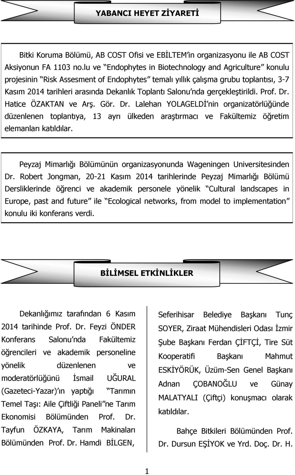 gerçekleştirildi. Prof. Dr. Hatice ÖZAKTAN ve Arş. Gör. Dr. Lalehan YOLAGELDİ nin organizatörlüğünde düzenlenen toplantıya, 13 ayrı ülkeden araştırmacı ve Fakültemiz öğretim elemanları katıldılar.