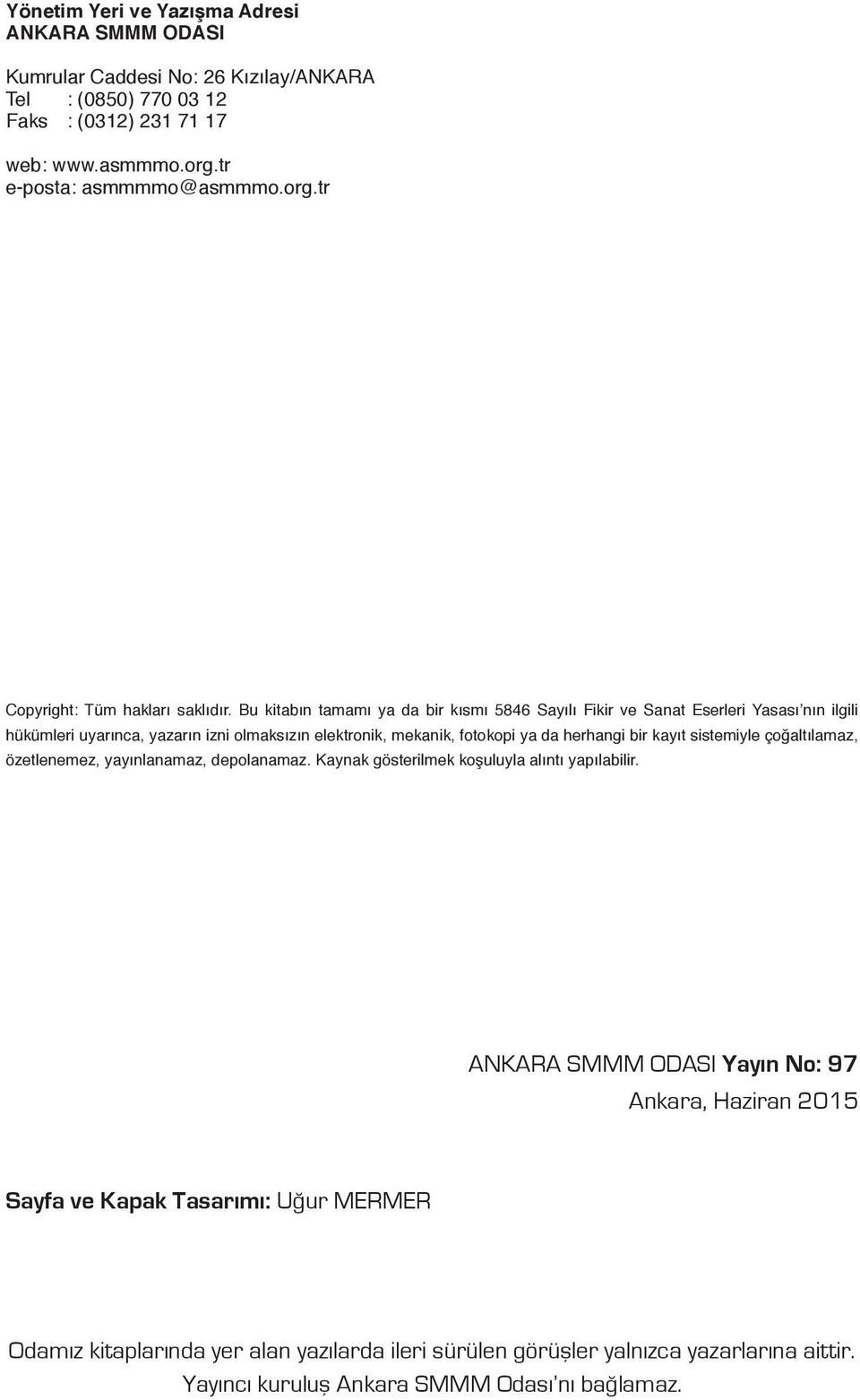 Bu kitabın tamamı ya da bir kısmı 5846 Sayılı Fikir ve Sanat Eserleri Yasası nın ilgili hükümleri uyarınca, yazarın izni olmaksızın elektronik, mekanik, fotokopi ya da herhangi bir kayıt