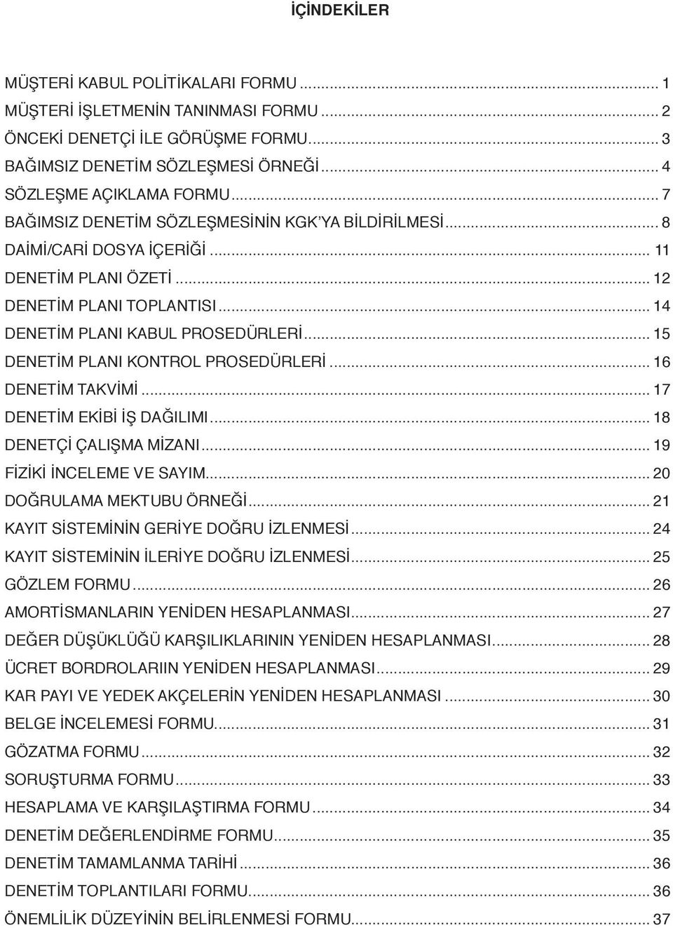 .. 15 DENETİM PLANI KONTROL PROSEDÜRLERİ... 16 DENETİM TAKVİMİ... 17 DENETİM EKİBİ İŞ DAĞILIMI... 18 DENETÇİ ÇALIŞMA MİZANI... 19 FİZİKİ İNCELEME VE SAYIM... 20 DOĞRULAMA MEKTUBU ÖRNEĞİ.