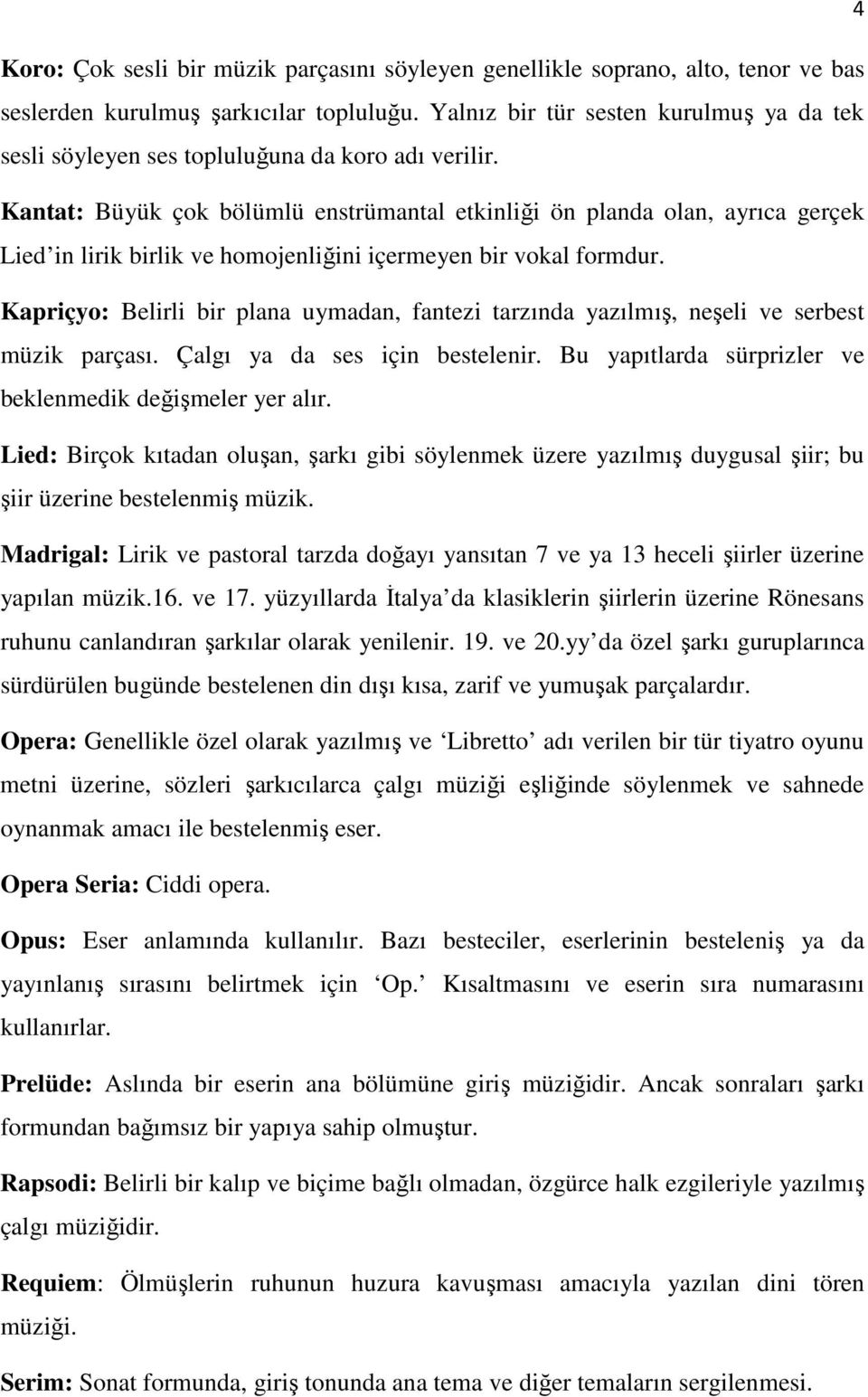 Kantat: Büyük çok bölümlü enstrümantal etkinliği ön planda olan, ayrıca gerçek Lied in lirik birlik ve homojenliğini içermeyen bir vokal formdur.