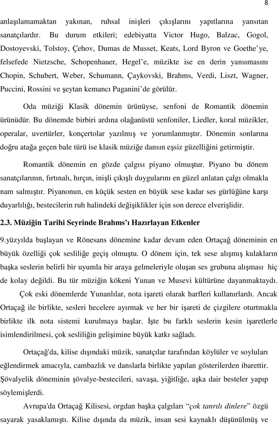 derin yansımasını Chopin, Schubert, Weber, Schumann, Çaykovski, Brahms, Verdi, Liszt, Wagner, Puccini, Rossini ve şeytan kemancı Paganini de görülür.