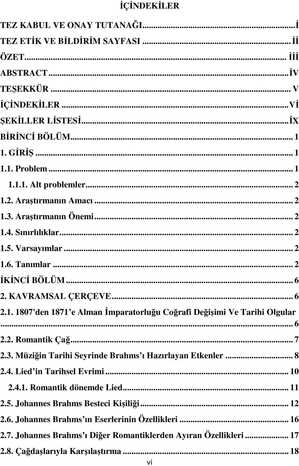 .. 6 2.2. Romantik Çağ... 7 2.3. Müziğin Tarihi Seyrinde Brahms ı Hazırlayan Etkenler... 8 2.4. Lied in Tarihsel Evrimi... 10 2.4.1. Romantik dönemde Lied... 11 2.5. Johannes Brahms Besteci Kişiliği.