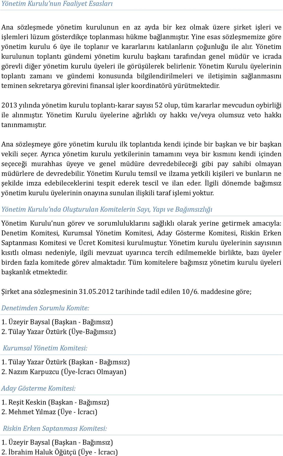 Yönetim kurulunun toplantı gündemi yönetim kurulu başkanı tarafından genel müdür ve icrada görevli diğer yönetim kurulu üyeleri ile görüşülerek belirlenir.