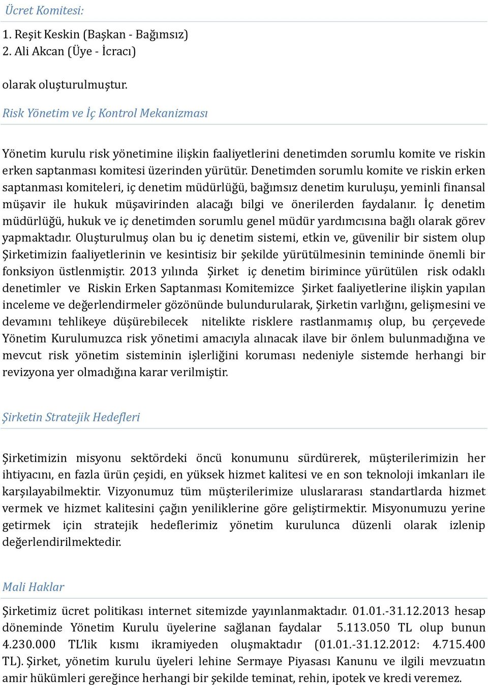 Denetimden sorumlu komite ve riskin erken saptanması komiteleri, iç denetim müdürlüğü, bağımsız denetim kuruluşu, yeminli finansal müşavir ile hukuk müşavirinden alacağı bilgi ve önerilerden