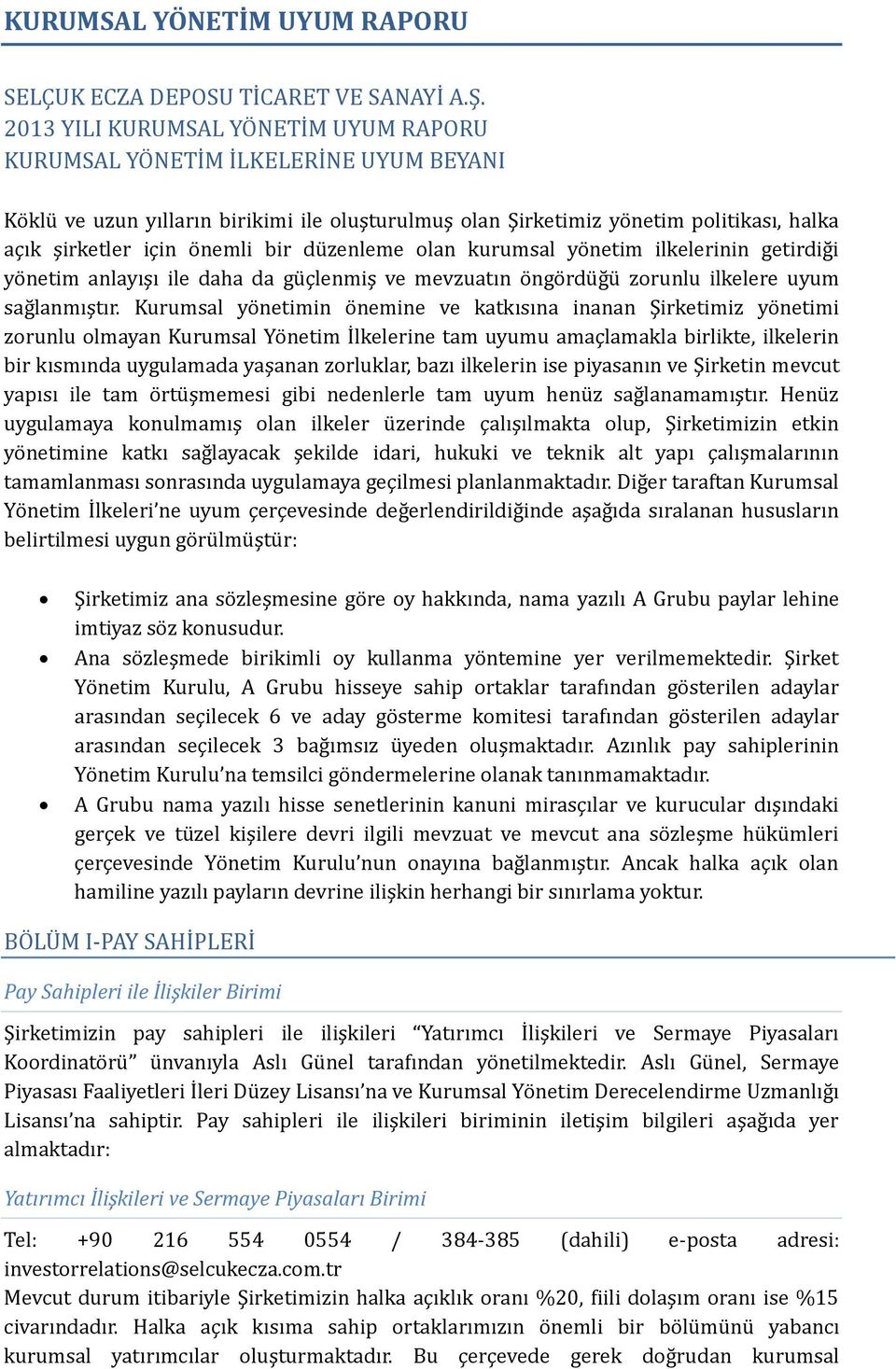 bir düzenleme olan kurumsal yönetim ilkelerinin getirdiği yönetim anlayışı ile daha da güçlenmiş ve mevzuatın öngördüğü zorunlu ilkelere uyum sağlanmıştır.