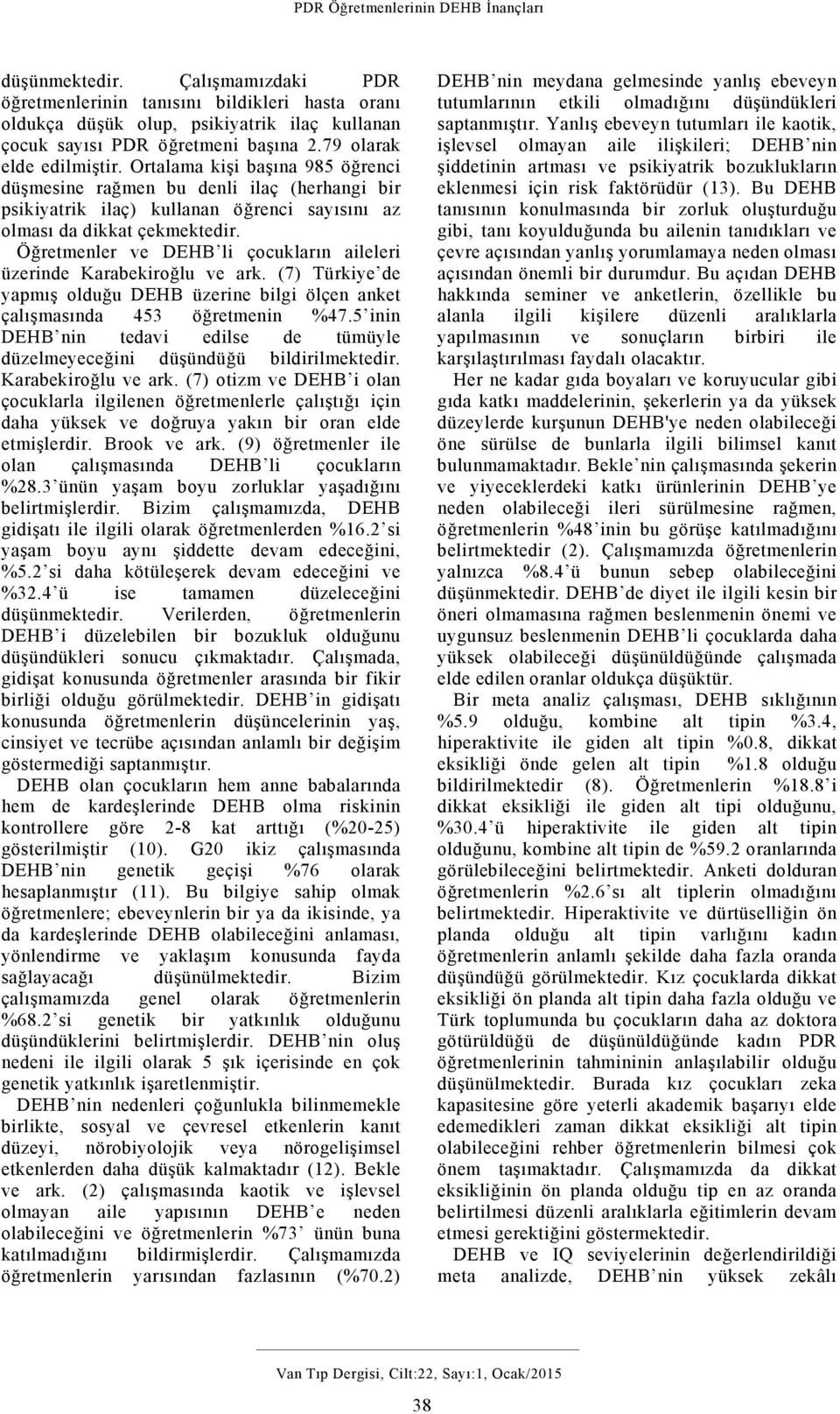 Öğretmenler ve DEHB li çocukların aileleri üzerinde Karabekiroğlu ve ark. (7) Türkiye de yapmış olduğu DEHB üzerine bilgi ölçen anket çalışmasında 453 öğretmenin %47.