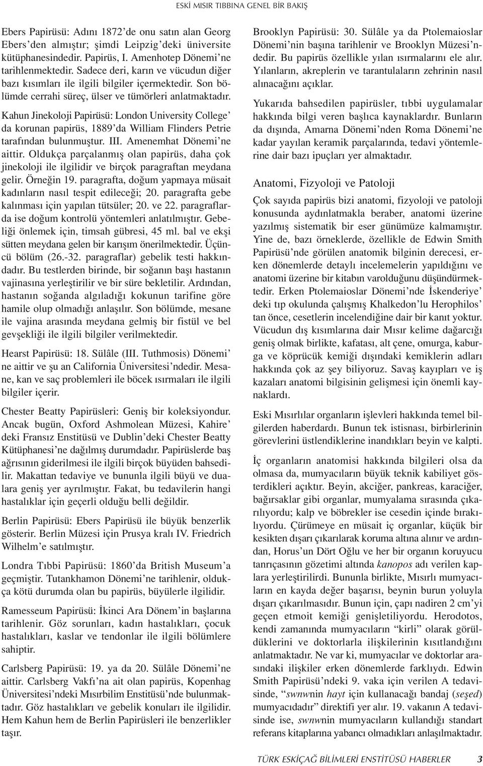 Kahun Jinekoloji Papirüsü: London University College da korunan papirüs, 1889 da William Flinders Petrie taraf ndan bulunmufltur. III. Amenemhat Dönemi ne aittir.