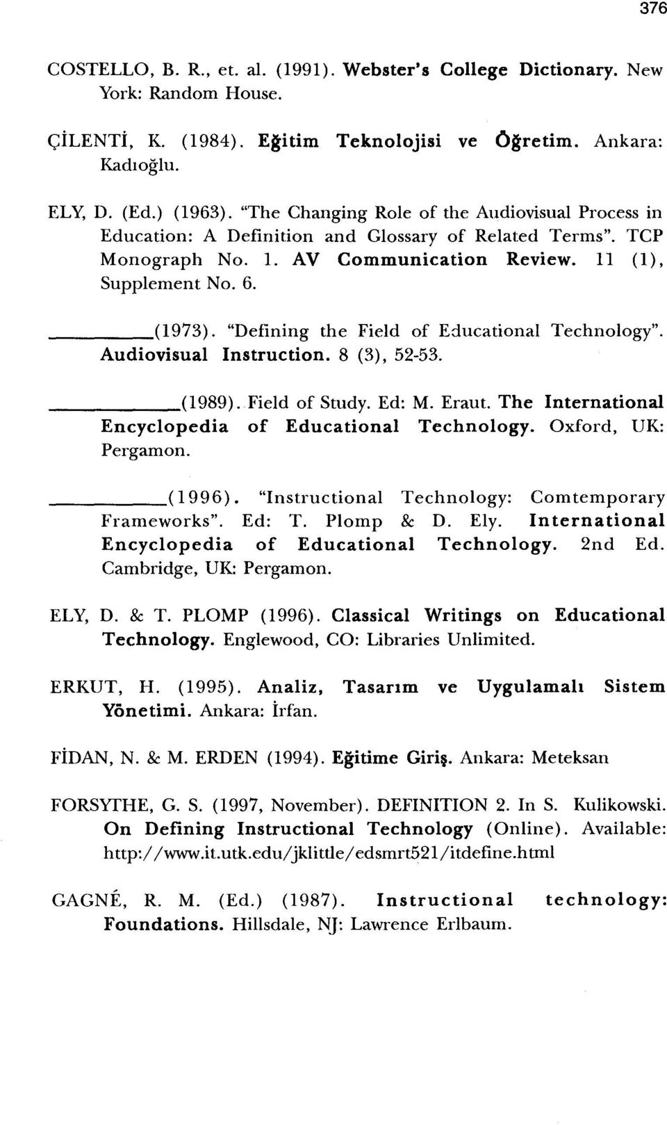 "Defining the Field of Educational Technology". Audiovisual Instruction. 8 (3), 52-53. (1989). Field of Study. Ed: M. Eraut. The International Encyclopedia of Educational Technology.