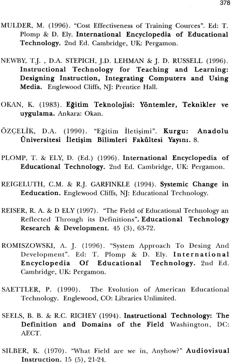 OI\AN, K. (1983). Egitim Teknolojisi: Yontemler, Teknikler ve uygulama. Ankara: Okano 6ZGELiK, D.A. (1990). "Egitim Iletisirni". Kurgu: Anadolu Oniversitesi Iletisim Bilimleri Fakultesi Yayiru. 8.