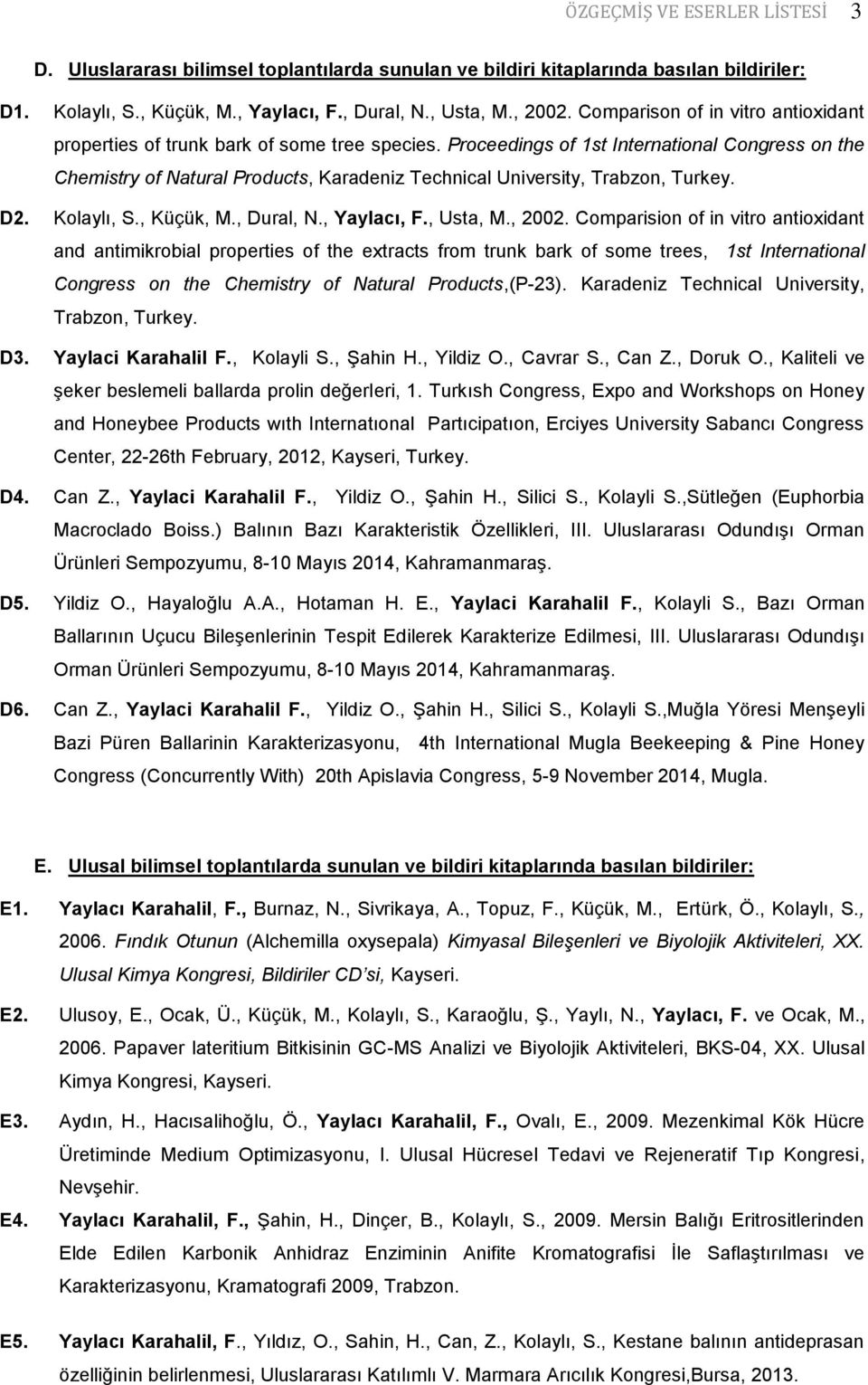 Proceedings of 1st International Congress on the Chemistry of Natural Products, Karadeniz Technical University, Trabzon, Turkey. D2. Kolaylı, S., Küçük, M., Dural, N., Yaylacı, F., Usta, M., 2002.