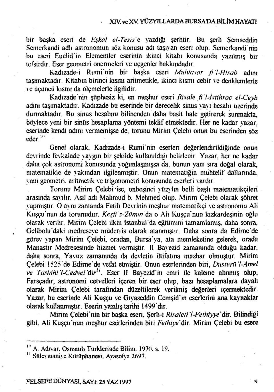 Kadızade-i Rumi'nin bir başka eseri Muhtasar fi 1-Hisab adını taşımaktadır. Kitabın birinci kısmı aritmetikle, ikinci kısmı cebir ve denklemlerle ve üçüncü kısmı da ölçmelerle ilgilidir.